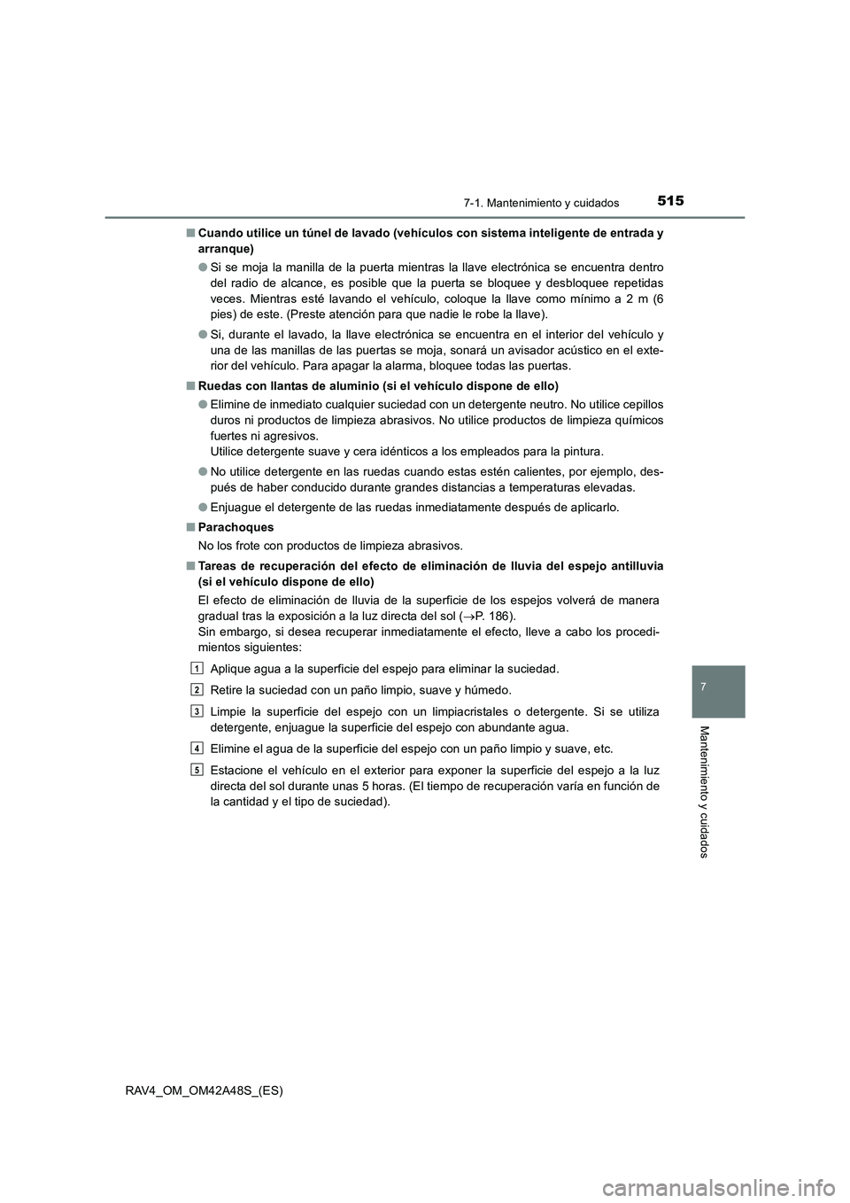 TOYOTA RAV4 2016 Manual del propietario (in Spanish) 5157-1. Mantenimiento y cuidados
RAV4_OM_OM42A48S_(ES)
7
Mantenimiento y cuidados
■Cuando utilice un túnel de lavado (vehículos con sistema inteligente de entrada y
arranque)
●Si se moja la mani TOYOTA RAV4 2016 Manual del propietario (in Spanish) 5157-1. Mantenimiento y cuidados
RAV4_OM_OM42A48S_(ES)
7
Mantenimiento y cuidados
■Cuando utilice un túnel de lavado (vehículos con sistema inteligente de entrada y
arranque)
●Si se moja la mani