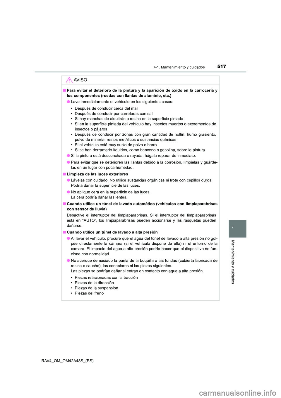 TOYOTA RAV4 2016 Manual del propietario (in Spanish) 5177-1. Mantenimiento y cuidados
RAV4_OM_OM42A48S_(ES)
7
Mantenimiento y cuidados
AV I S O
■Para evitar el deterioro de la pintura y la aparición de óxido en la carrocería y
los componentes (rued TOYOTA RAV4 2016 Manual del propietario (in Spanish) 5177-1. Mantenimiento y cuidados
RAV4_OM_OM42A48S_(ES)
7
Mantenimiento y cuidados
AV I S O
■Para evitar el deterioro de la pintura y la aparición de óxido en la carrocería y
los componentes (rued