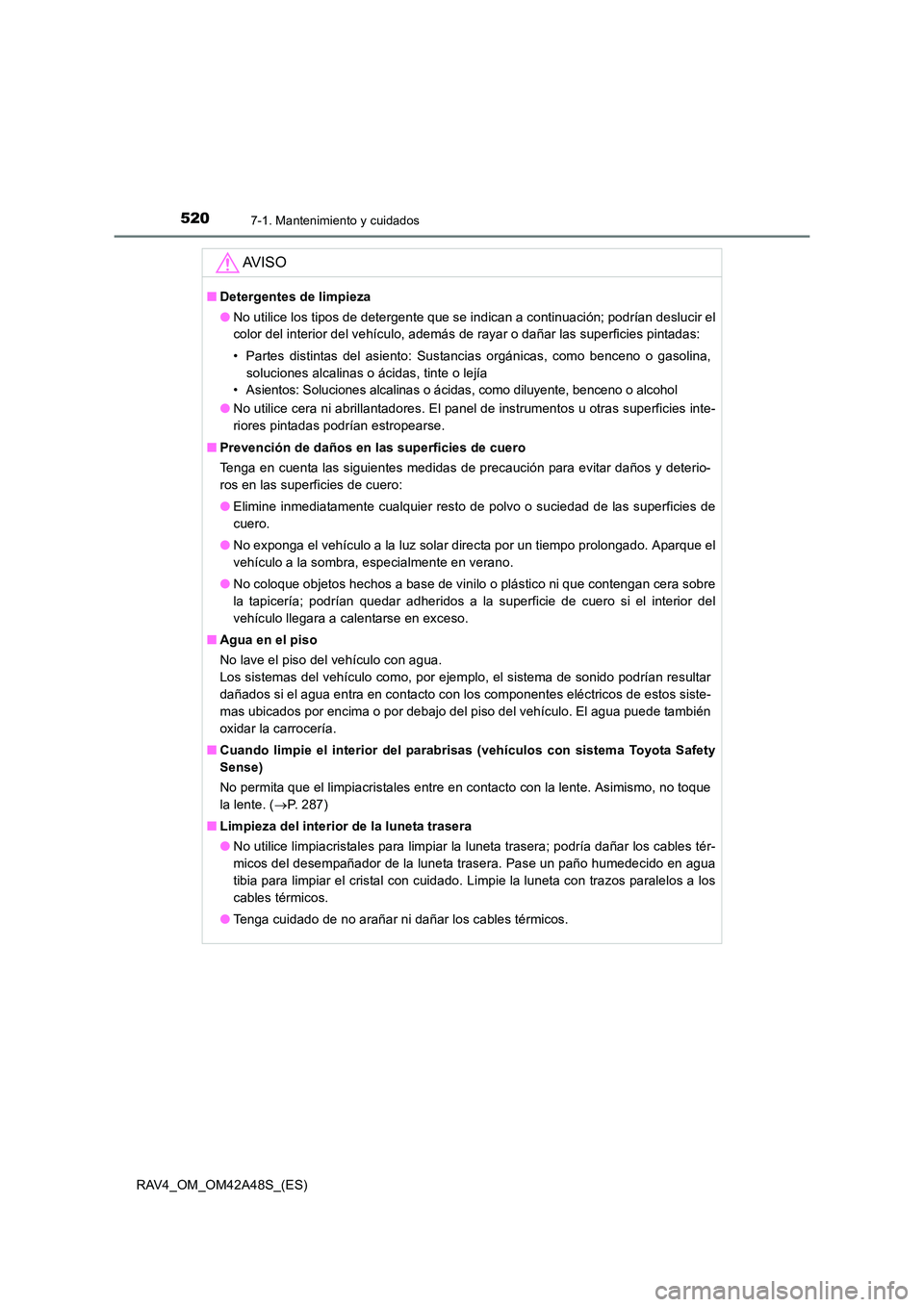 TOYOTA RAV4 2016 Manual del propietario (in Spanish) 5207-1. Mantenimiento y cuidados
RAV4_OM_OM42A48S_(ES)
AV I S O
■Detergentes de limpieza
●No utilice los tipos de detergente que se indican a continuación; podrían deslucir el
color del interior TOYOTA RAV4 2016 Manual del propietario (in Spanish) 5207-1. Mantenimiento y cuidados
RAV4_OM_OM42A48S_(ES)
AV I S O
■Detergentes de limpieza
●No utilice los tipos de detergente que se indican a continuación; podrían deslucir el
color del interior