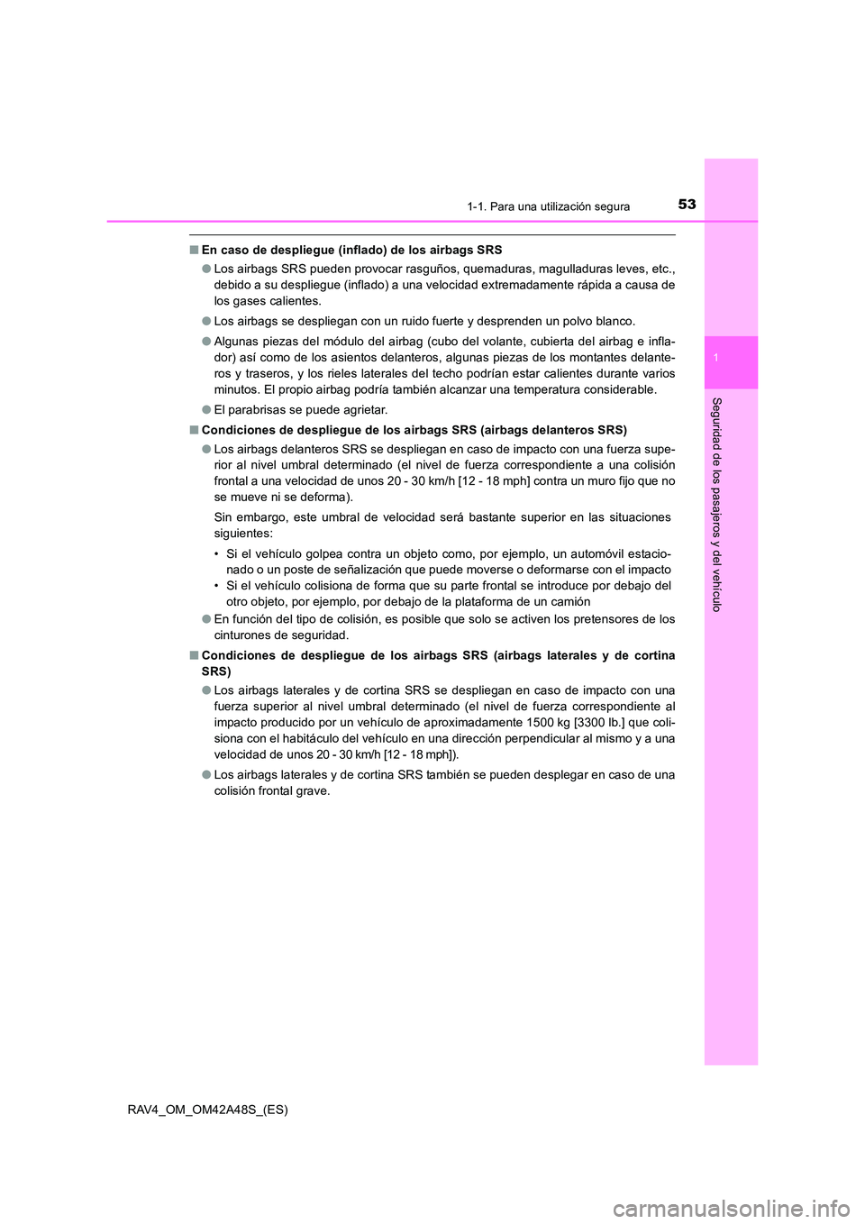 TOYOTA RAV4 2016  Manual del propietario (in Spanish) 531-1. Para una utilización segura
1
RAV4_OM_OM42A48S_(ES)
Seguridad de los pasajeros y del vehículo
■En caso de despliegue (inflado) de los airbags SRS
●Los airbags SRS pueden provocar rasguño