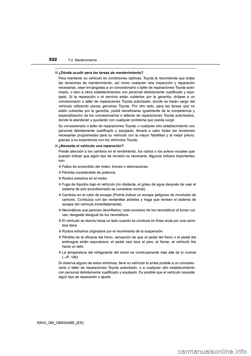 TOYOTA RAV4 2016 Manual del propietario (in Spanish) 5227-2. Mantenimiento
RAV4_OM_OM42A48S_(ES)
■¿Dónde acudir para las tareas de mantenimiento?
Para mantener su vehículo en condiciones óptimas, Toyota le recomienda que todas
las revisiones de ma TOYOTA RAV4 2016 Manual del propietario (in Spanish) 5227-2. Mantenimiento
RAV4_OM_OM42A48S_(ES)
■¿Dónde acudir para las tareas de mantenimiento?
Para mantener su vehículo en condiciones óptimas, Toyota le recomienda que todas
las revisiones de ma