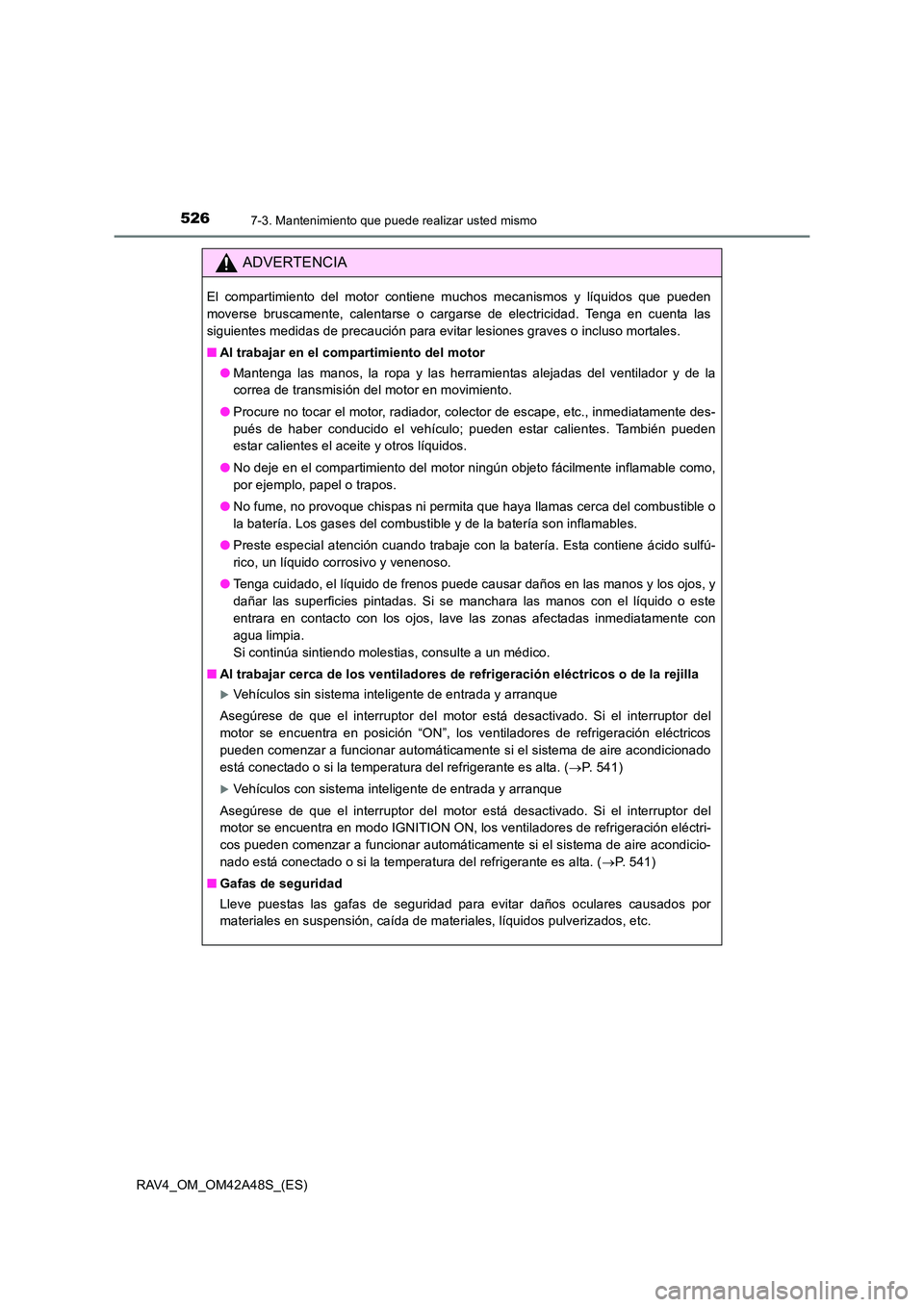 TOYOTA RAV4 2016 Manual del propietario (in Spanish) 5267-3. Mantenimiento que puede realizar usted mismo
RAV4_OM_OM42A48S_(ES)
ADVERTENCIA
El compartimiento del motor contiene muchos mecanismos y líquidos que pueden
moverse bruscamente, calentarse o c TOYOTA RAV4 2016 Manual del propietario (in Spanish) 5267-3. Mantenimiento que puede realizar usted mismo
RAV4_OM_OM42A48S_(ES)
ADVERTENCIA
El compartimiento del motor contiene muchos mecanismos y líquidos que pueden
moverse bruscamente, calentarse o c