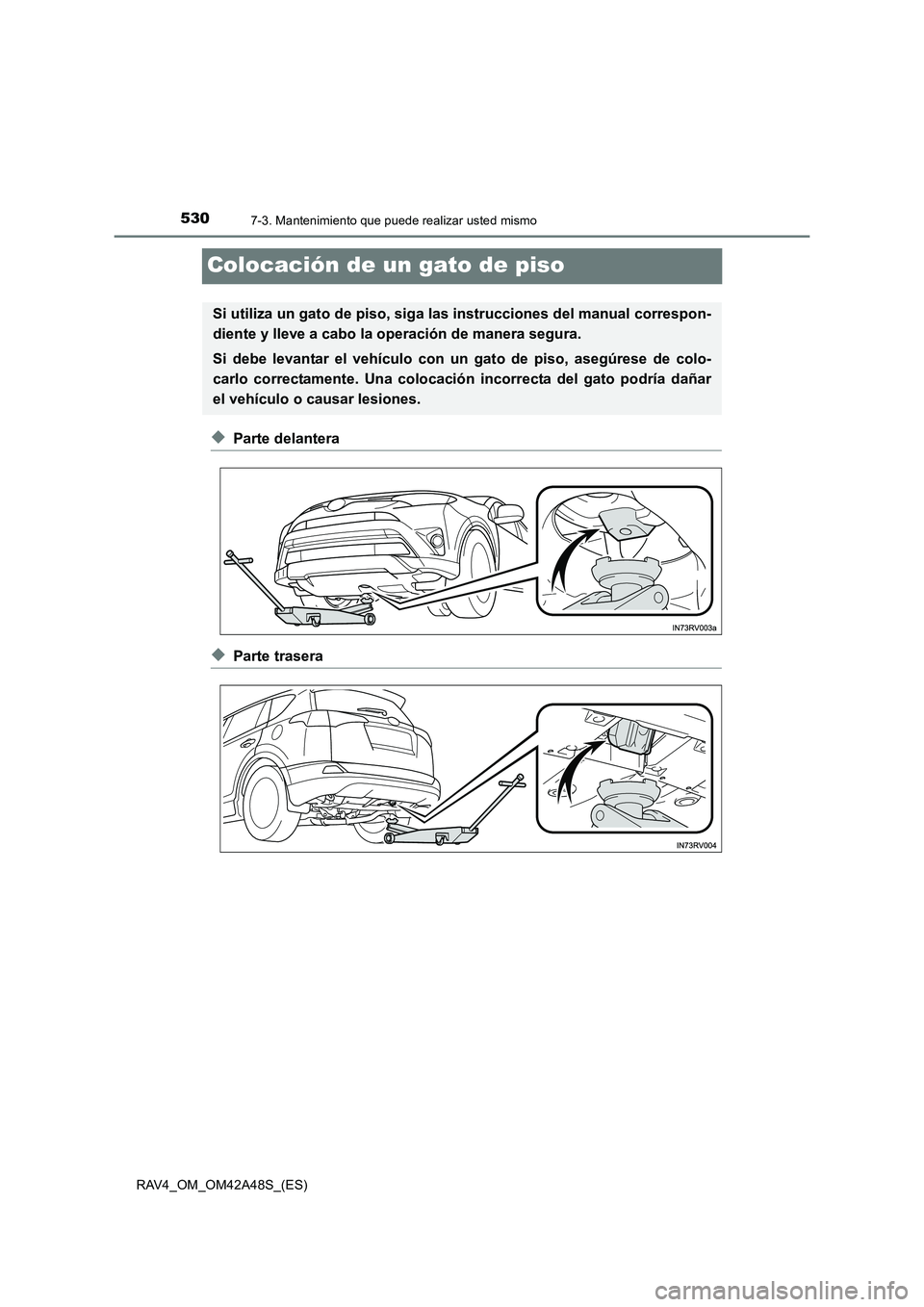TOYOTA RAV4 2016 Manual del propietario (in Spanish) 5307-3. Mantenimiento que puede realizar usted mismo
RAV4_OM_OM42A48S_(ES)
Colocación de un gato de piso
◆Parte delantera
◆Parte trasera
Si utiliza un gato de piso, siga las instrucciones del man TOYOTA RAV4 2016 Manual del propietario (in Spanish) 5307-3. Mantenimiento que puede realizar usted mismo
RAV4_OM_OM42A48S_(ES)
Colocación de un gato de piso
◆Parte delantera
◆Parte trasera
Si utiliza un gato de piso, siga las instrucciones del man
