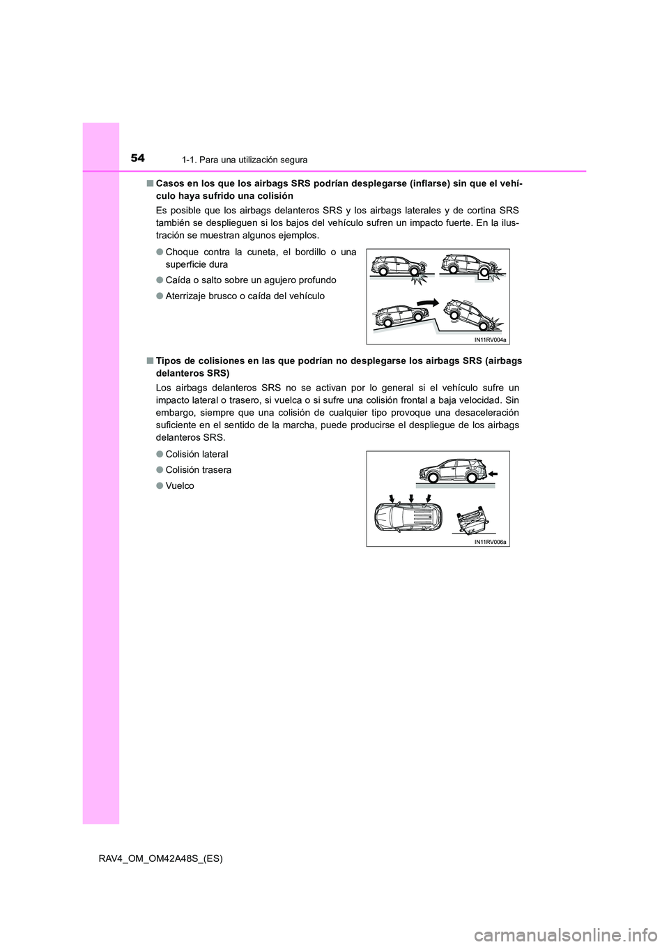 TOYOTA RAV4 2016  Manual del propietario (in Spanish) 541-1. Para una utilización segura
RAV4_OM_OM42A48S_(ES)■
Casos en los que los airbags SRS podrían desplegarse (inflarse) sin que el vehí-
culo haya sufrido una colisión 
Es posible que los airb