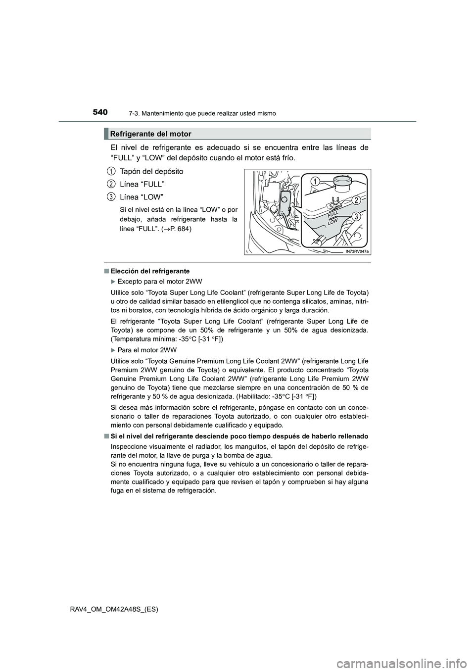 TOYOTA RAV4 2016  Manual del propietario (in Spanish) 5407-3. Mantenimiento que puede realizar usted mismo
RAV4_OM_OM42A48S_(ES)
El nivel de refrigerante es adecuado si se encuentra entre las líneas de
“FULL” y “LOW” del depósito cuando el moto