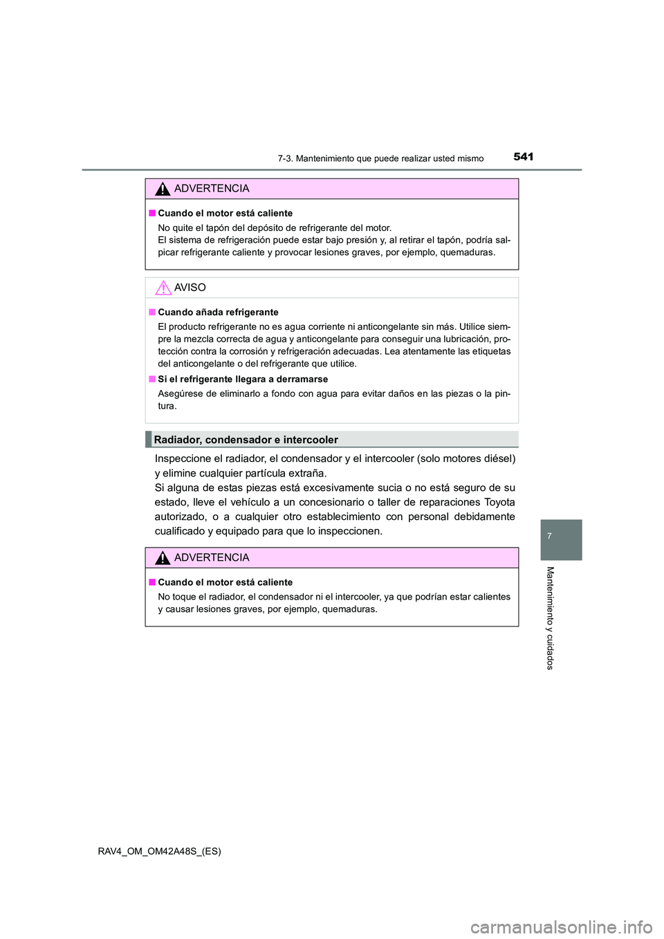 TOYOTA RAV4 2016 Manual del propietario (in Spanish) 5417-3. Mantenimiento que puede realizar usted mismo
RAV4_OM_OM42A48S_(ES)
7
Mantenimiento y cuidados
Inspeccione el radiador, el condensador y el intercooler (solo motores diésel)
y elimine cualquie TOYOTA RAV4 2016 Manual del propietario (in Spanish) 5417-3. Mantenimiento que puede realizar usted mismo
RAV4_OM_OM42A48S_(ES)
7
Mantenimiento y cuidados
Inspeccione el radiador, el condensador y el intercooler (solo motores diésel)
y elimine cualquie
