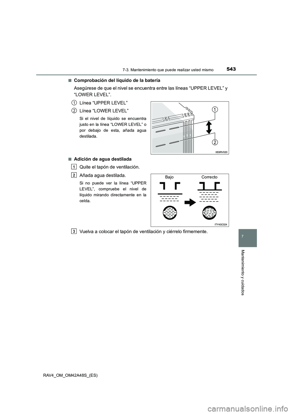 TOYOTA RAV4 2016 Manual del propietario (in Spanish) 5437-3. Mantenimiento que puede realizar usted mismo
RAV4_OM_OM42A48S_(ES)
7
Mantenimiento y cuidados
■Comprobación del líquido de la batería
Asegúrese de que el nivel se encuentra entre las lí TOYOTA RAV4 2016 Manual del propietario (in Spanish) 5437-3. Mantenimiento que puede realizar usted mismo
RAV4_OM_OM42A48S_(ES)
7
Mantenimiento y cuidados
■Comprobación del líquido de la batería
Asegúrese de que el nivel se encuentra entre las lí