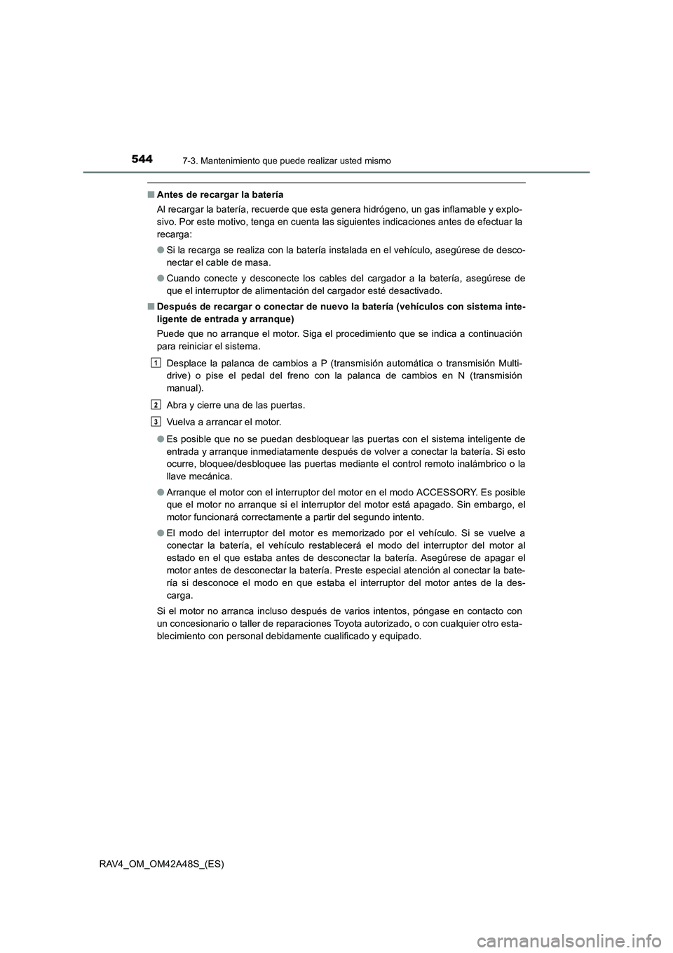 TOYOTA RAV4 2016 Manual del propietario (in Spanish) 5447-3. Mantenimiento que puede realizar usted mismo
RAV4_OM_OM42A48S_(ES)
■Antes de recargar la batería
Al recargar la batería, recuerde que esta genera hidrógeno, un gas inflamable y explo-
siv TOYOTA RAV4 2016 Manual del propietario (in Spanish) 5447-3. Mantenimiento que puede realizar usted mismo
RAV4_OM_OM42A48S_(ES)
■Antes de recargar la batería
Al recargar la batería, recuerde que esta genera hidrógeno, un gas inflamable y explo-
siv