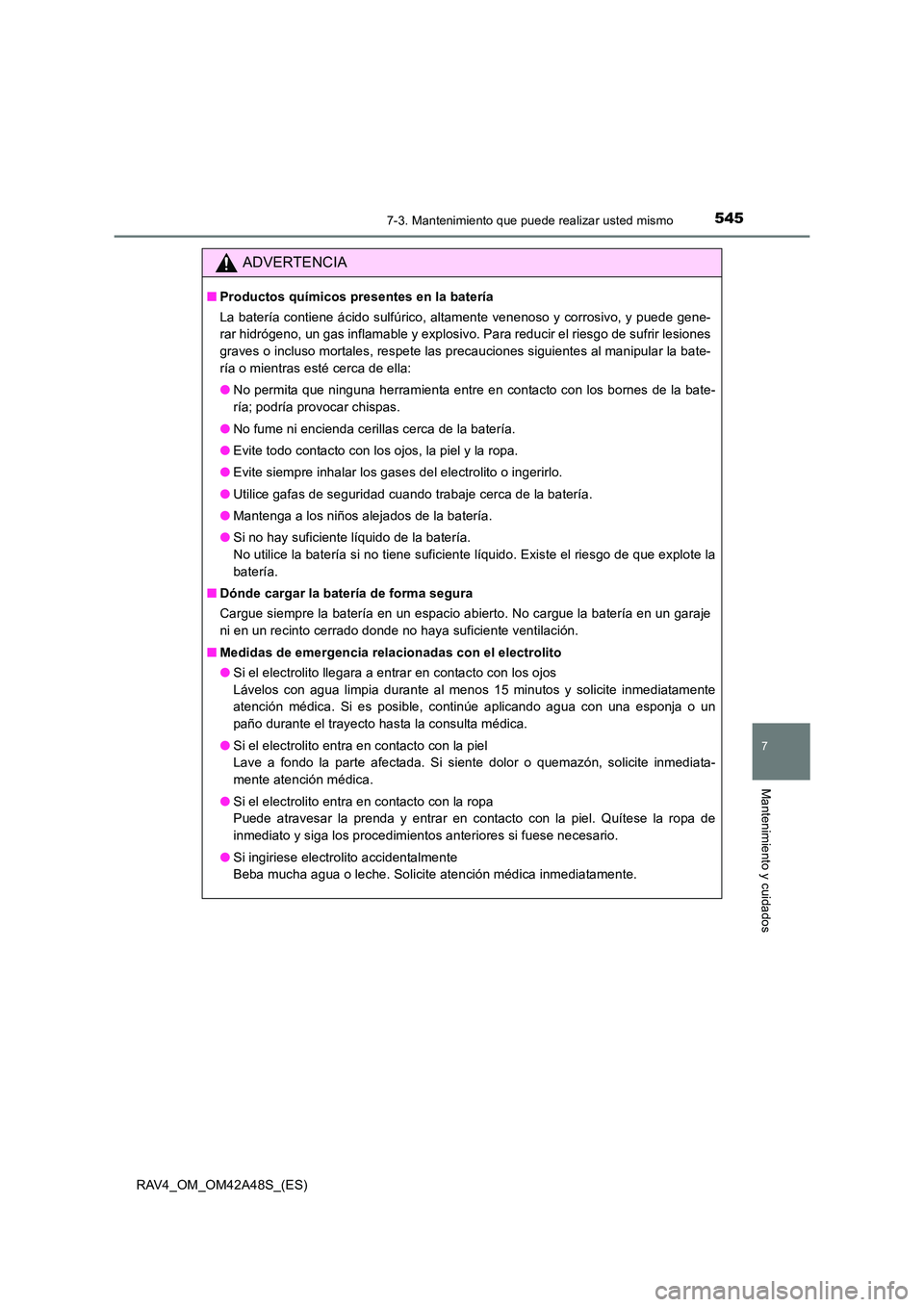 TOYOTA RAV4 2016 Manual del propietario (in Spanish) 5457-3. Mantenimiento que puede realizar usted mismo
RAV4_OM_OM42A48S_(ES)
7
Mantenimiento y cuidados
ADVERTENCIA
■Productos químicos presentes en la batería
La batería contiene ácido sulfúrico TOYOTA RAV4 2016 Manual del propietario (in Spanish) 5457-3. Mantenimiento que puede realizar usted mismo
RAV4_OM_OM42A48S_(ES)
7
Mantenimiento y cuidados
ADVERTENCIA
■Productos químicos presentes en la batería
La batería contiene ácido sulfúrico