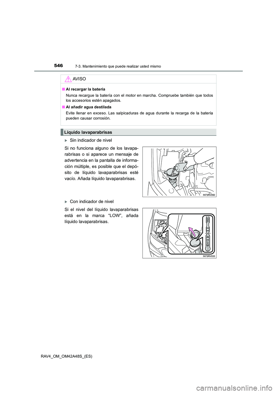 TOYOTA RAV4 2016  Manual del propietario (in Spanish) 5467-3. Mantenimiento que puede realizar usted mismo
RAV4_OM_OM42A48S_(ES)
�XSin indicador de nivel
Si no funciona alguno de los lavapa-
rabrisas o si aparece un mensaje de
advertencia en la pantalla 