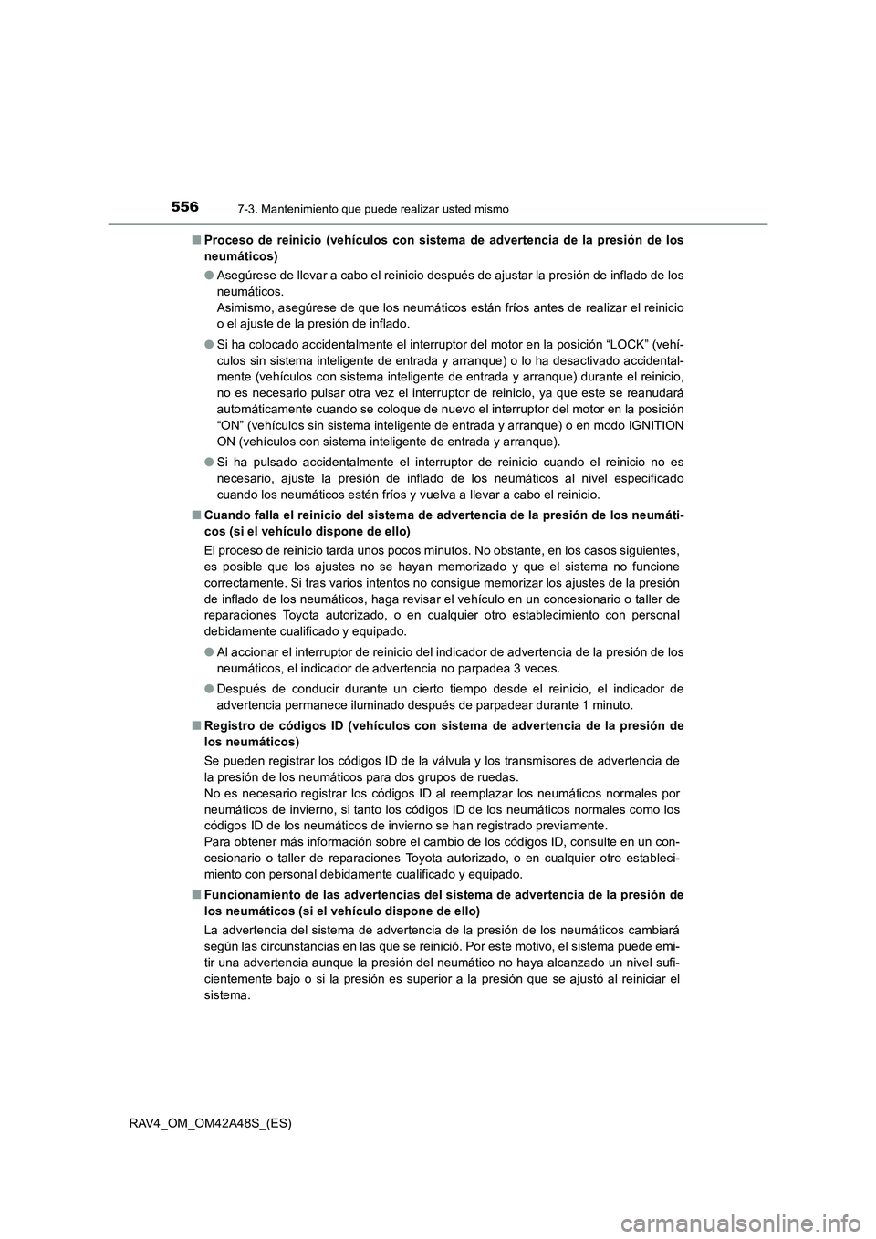 TOYOTA RAV4 2016 Manual del propietario (in Spanish) 5567-3. Mantenimiento que puede realizar usted mismo
RAV4_OM_OM42A48S_(ES)■
Proceso de reinicio (vehículos con sistema de advertencia de la presión de los
neumáticos)
●Asegúrese de llevar a ca TOYOTA RAV4 2016 Manual del propietario (in Spanish) 5567-3. Mantenimiento que puede realizar usted mismo
RAV4_OM_OM42A48S_(ES)■
Proceso de reinicio (vehículos con sistema de advertencia de la presión de los
neumáticos)
●Asegúrese de llevar a ca