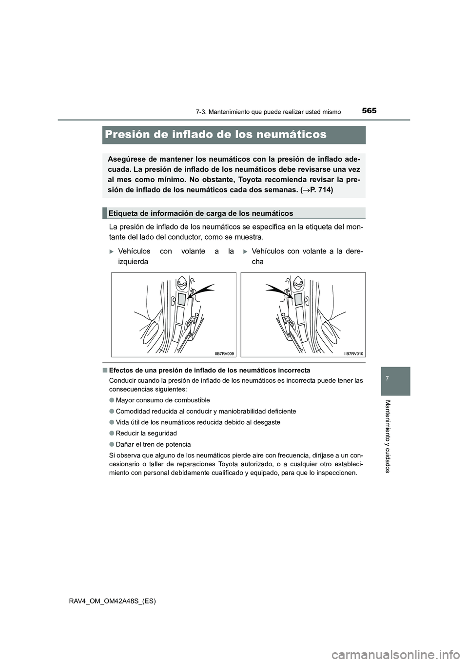 TOYOTA RAV4 2016 Manual del propietario (in Spanish) 5657-3. Mantenimiento que puede realizar usted mismo
RAV4_OM_OM42A48S_(ES)
7
Mantenimiento y cuidados
Presión de inflado de los neumáticos
La presión de inflado de los neumáticos se especifica en TOYOTA RAV4 2016 Manual del propietario (in Spanish) 5657-3. Mantenimiento que puede realizar usted mismo
RAV4_OM_OM42A48S_(ES)
7
Mantenimiento y cuidados
Presión de inflado de los neumáticos
La presión de inflado de los neumáticos se especifica en