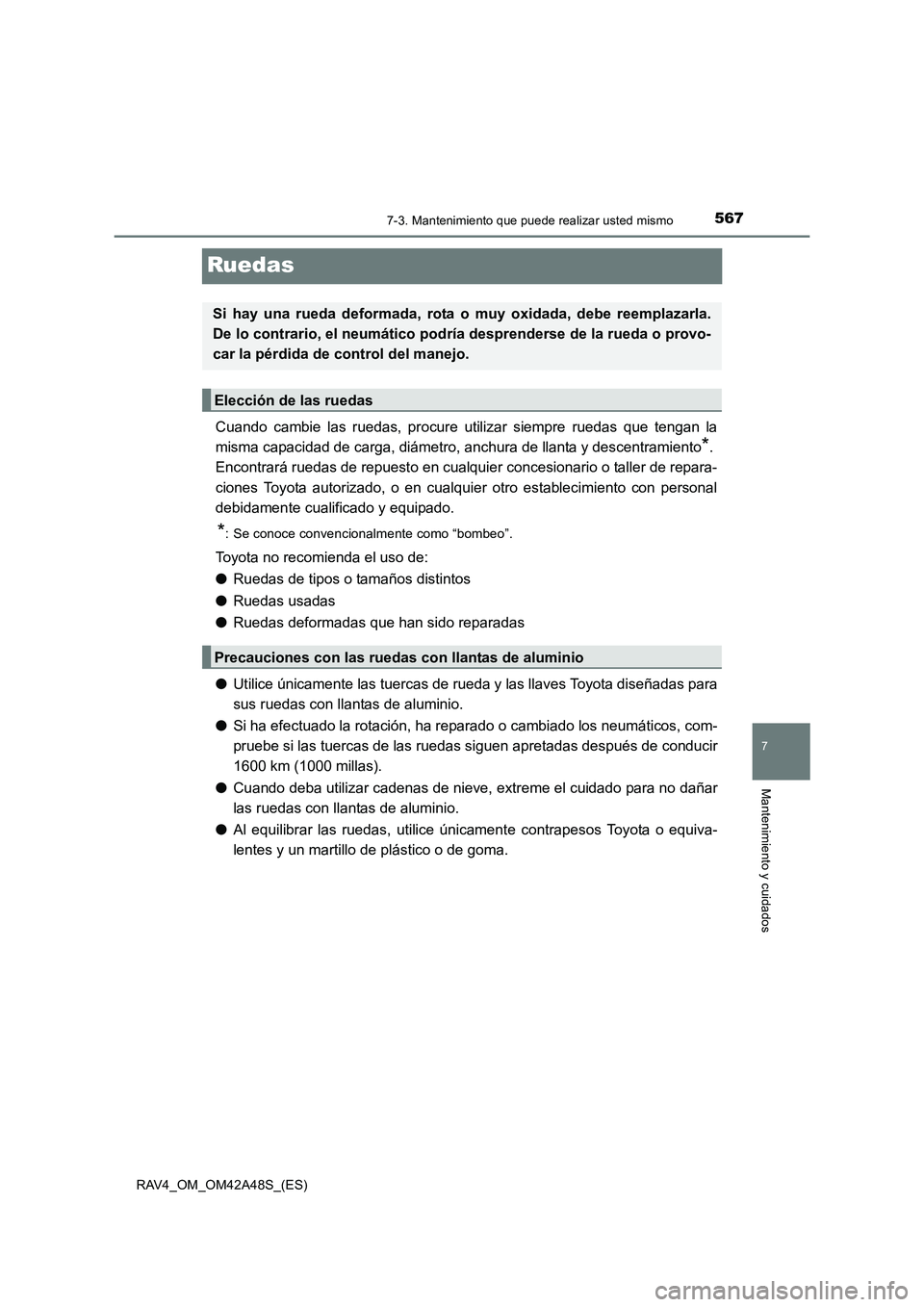 TOYOTA RAV4 2016 Manual del propietario (in Spanish) 5677-3. Mantenimiento que puede realizar usted mismo
RAV4_OM_OM42A48S_(ES)
7
Mantenimiento y cuidados
Ruedas
Cuando cambie las ruedas, procure utilizar siempre ruedas que tengan la
misma capacidad de TOYOTA RAV4 2016 Manual del propietario (in Spanish) 5677-3. Mantenimiento que puede realizar usted mismo
RAV4_OM_OM42A48S_(ES)
7
Mantenimiento y cuidados
Ruedas
Cuando cambie las ruedas, procure utilizar siempre ruedas que tengan la
misma capacidad de