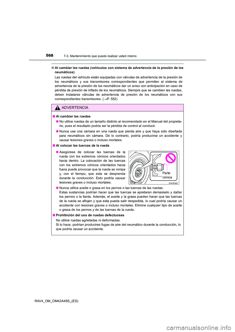 TOYOTA RAV4 2016 Manual del propietario (in Spanish) 5687-3. Mantenimiento que puede realizar usted mismo
RAV4_OM_OM42A48S_(ES)
■Al cambiar las ruedas (vehículos con sistema de advertencia de la presión de los
neumáticos)
Las ruedas del vehículo e TOYOTA RAV4 2016 Manual del propietario (in Spanish) 5687-3. Mantenimiento que puede realizar usted mismo
RAV4_OM_OM42A48S_(ES)
■Al cambiar las ruedas (vehículos con sistema de advertencia de la presión de los
neumáticos)
Las ruedas del vehículo e
