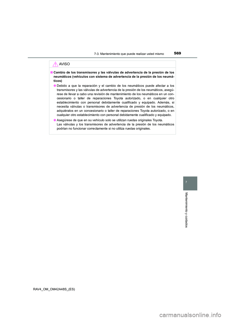 TOYOTA RAV4 2016 Manual del propietario (in Spanish) 5697-3. Mantenimiento que puede realizar usted mismo
RAV4_OM_OM42A48S_(ES)
7
Mantenimiento y cuidados
AV I S O
■Cambio de los transmisores y las válvulas de advertencia de la presión de los
neumá TOYOTA RAV4 2016 Manual del propietario (in Spanish) 5697-3. Mantenimiento que puede realizar usted mismo
RAV4_OM_OM42A48S_(ES)
7
Mantenimiento y cuidados
AV I S O
■Cambio de los transmisores y las válvulas de advertencia de la presión de los
neumá