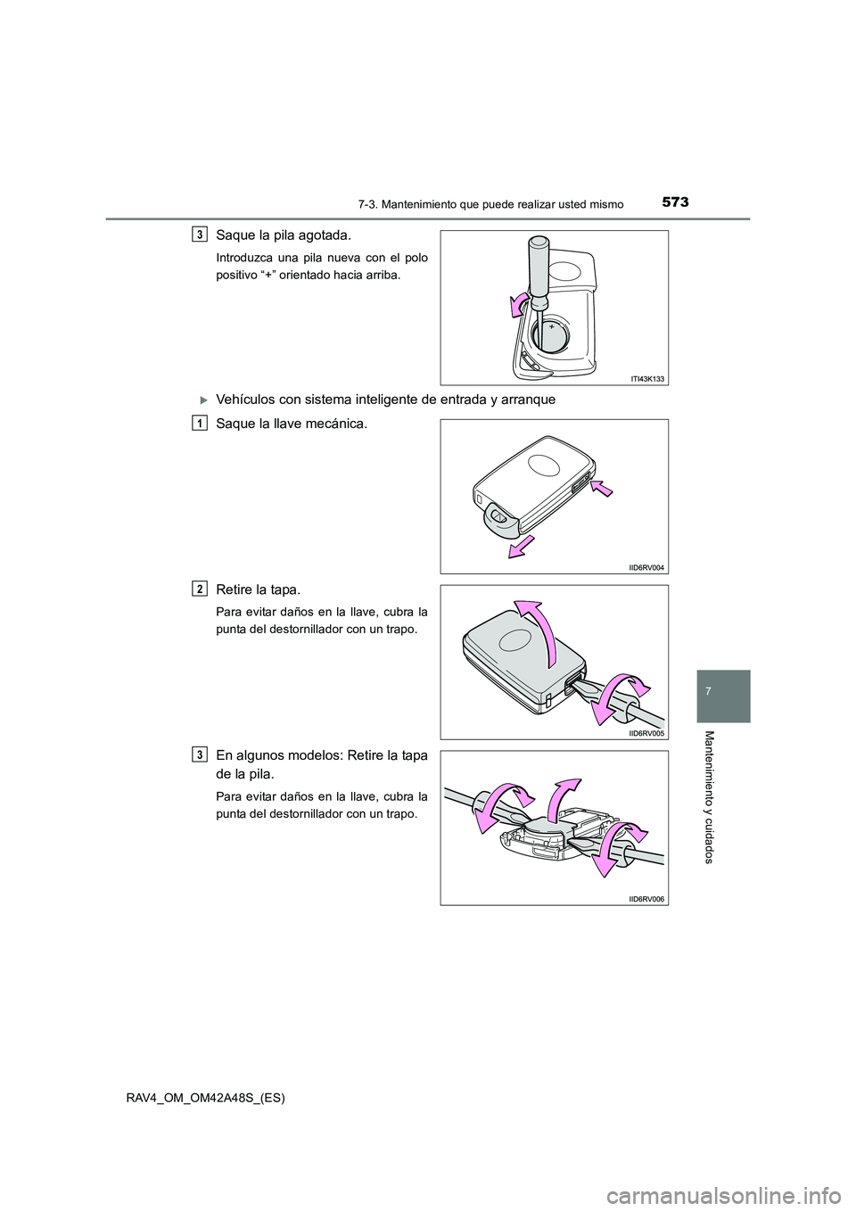 TOYOTA RAV4 2016 Manual del propietario (in Spanish) 5737-3. Mantenimiento que puede realizar usted mismo
RAV4_OM_OM42A48S_(ES)
7
Mantenimiento y cuidados
Saque la pila agotada.
Introduzca una pila nueva con el polo
positivo “+” orientado hacia arri TOYOTA RAV4 2016 Manual del propietario (in Spanish) 5737-3. Mantenimiento que puede realizar usted mismo
RAV4_OM_OM42A48S_(ES)
7
Mantenimiento y cuidados
Saque la pila agotada.
Introduzca una pila nueva con el polo
positivo “+” orientado hacia arri