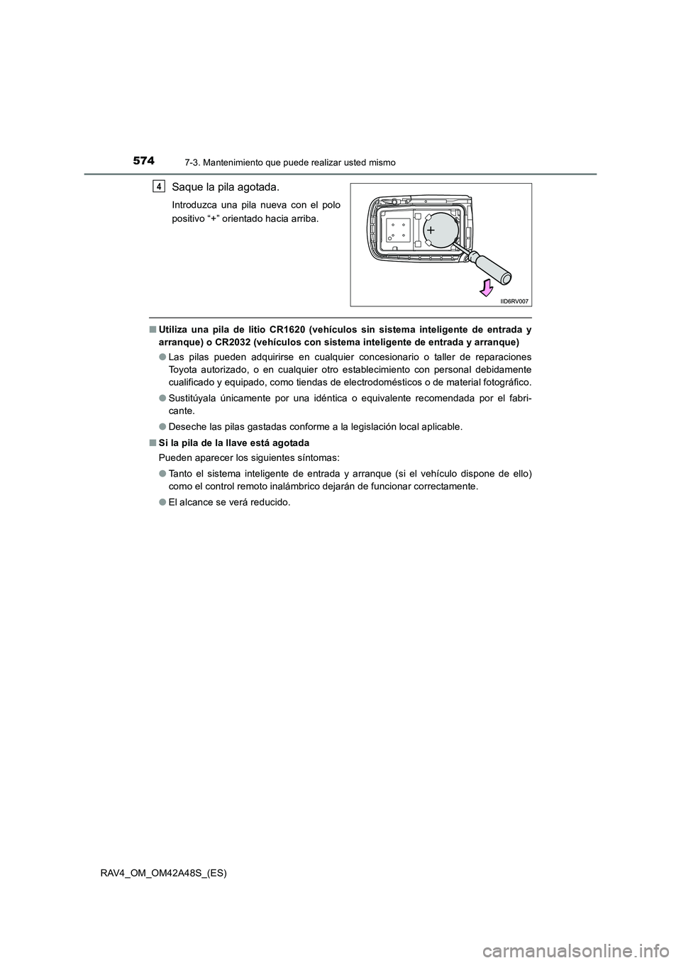 TOYOTA RAV4 2016 Manual del propietario (in Spanish) 5747-3. Mantenimiento que puede realizar usted mismo
RAV4_OM_OM42A48S_(ES)
Saque la pila agotada.
Introduzca una pila nueva con el polo
positivo “+” orientado hacia arriba.
■Utiliza una pila de TOYOTA RAV4 2016 Manual del propietario (in Spanish) 5747-3. Mantenimiento que puede realizar usted mismo
RAV4_OM_OM42A48S_(ES)
Saque la pila agotada.
Introduzca una pila nueva con el polo
positivo “+” orientado hacia arriba.
■Utiliza una pila de