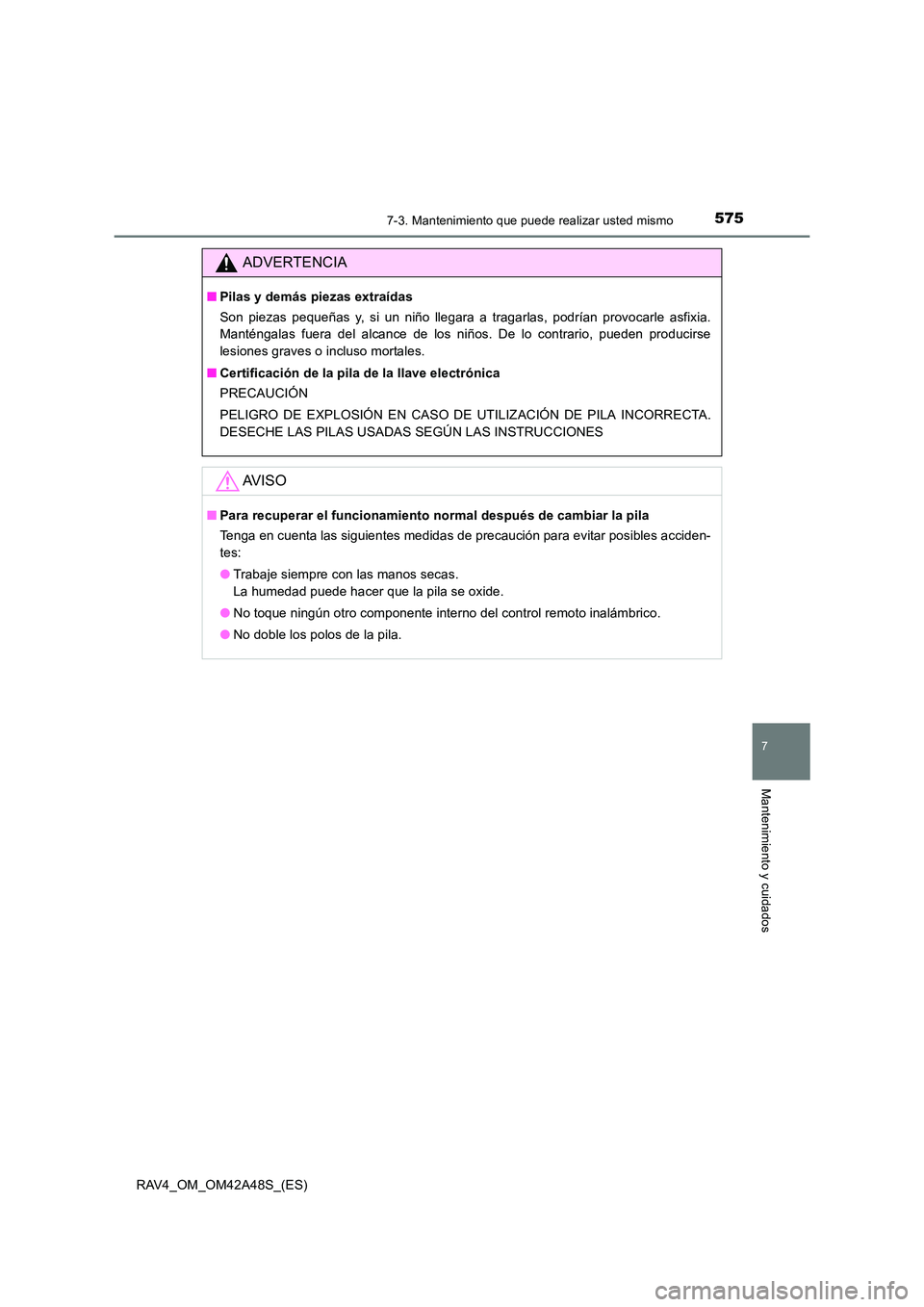 TOYOTA RAV4 2016 Manual del propietario (in Spanish) 5757-3. Mantenimiento que puede realizar usted mismo
RAV4_OM_OM42A48S_(ES)
7
Mantenimiento y cuidados
ADVERTENCIA
■Pilas y demás piezas extraídas
Son piezas pequeñas y, si un niño llegara a trag TOYOTA RAV4 2016 Manual del propietario (in Spanish) 5757-3. Mantenimiento que puede realizar usted mismo
RAV4_OM_OM42A48S_(ES)
7
Mantenimiento y cuidados
ADVERTENCIA
■Pilas y demás piezas extraídas
Son piezas pequeñas y, si un niño llegara a trag