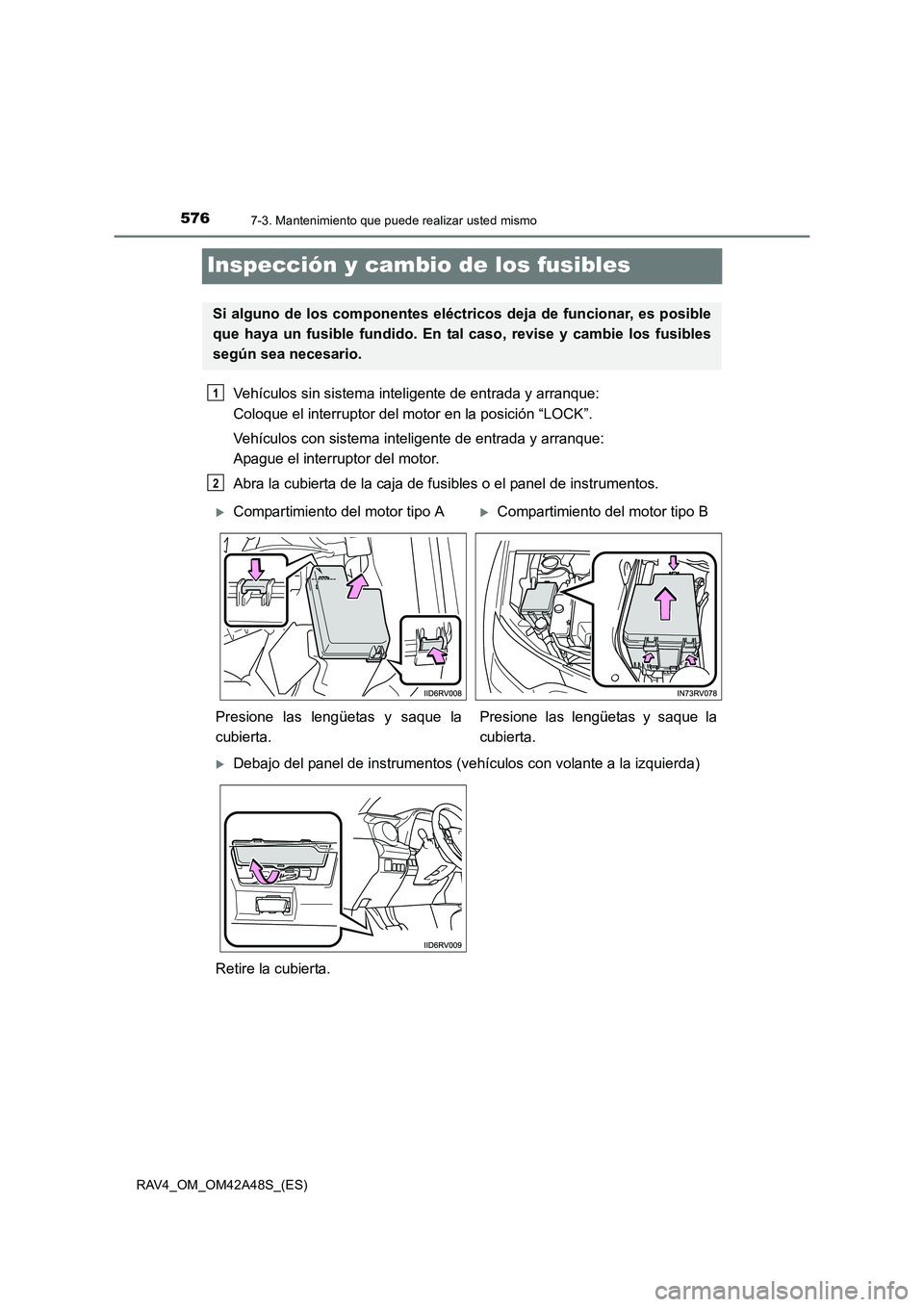 TOYOTA RAV4 2016 Manual del propietario (in Spanish) 5767-3. Mantenimiento que puede realizar usted mismo
RAV4_OM_OM42A48S_(ES)
Inspección y cambio de los fusibles
Vehículos sin sistema inteligente de entrada y arranque:
Coloque el interruptor del mo TOYOTA RAV4 2016 Manual del propietario (in Spanish) 5767-3. Mantenimiento que puede realizar usted mismo
RAV4_OM_OM42A48S_(ES)
Inspección y cambio de los fusibles
Vehículos sin sistema inteligente de entrada y arranque:
Coloque el interruptor del mo