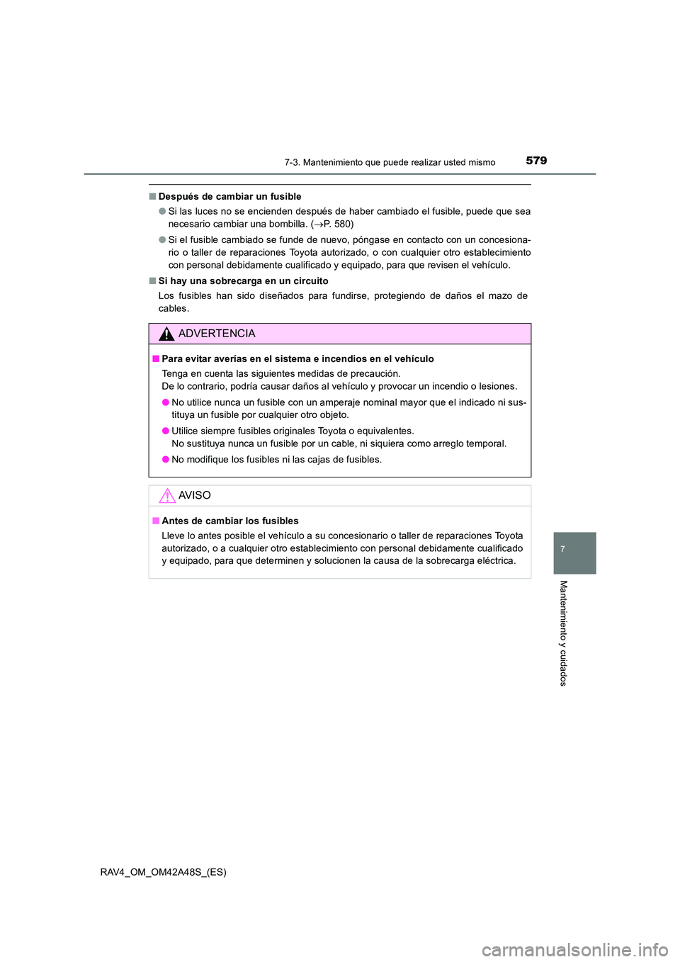 TOYOTA RAV4 2016  Manual del propietario (in Spanish) 5797-3. Mantenimiento que puede realizar usted mismo
RAV4_OM_OM42A48S_(ES)
7
Mantenimiento y cuidados
■Después de cambiar un fusible
●Si las luces no se encienden después de haber cambiado el fu