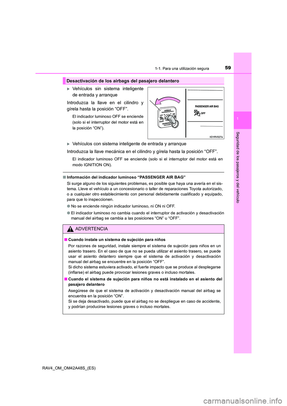 TOYOTA RAV4 2016  Manual del propietario (in Spanish) 591-1. Para una utilización segura
1
RAV4_OM_OM42A48S_(ES)
Seguridad de los pasajeros y del vehículo
�XVehículos sin sistema inteligente
de entrada y arranque
Introduzca la llave en el cilindro y
g