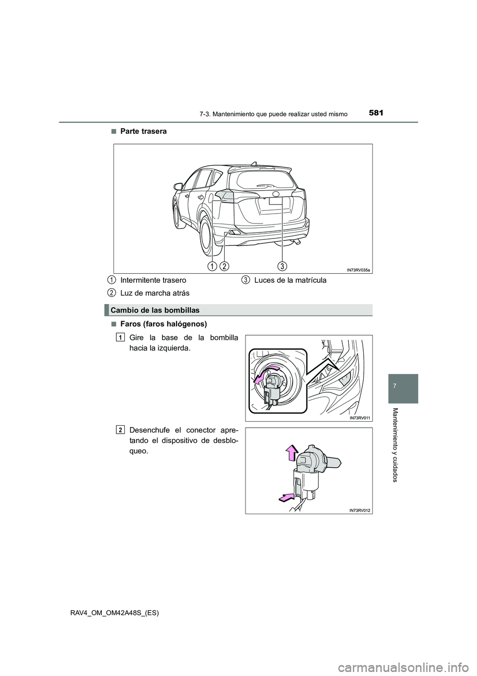 TOYOTA RAV4 2016  Manual del propietario (in Spanish) 5817-3. Mantenimiento que puede realizar usted mismo
RAV4_OM_OM42A48S_(ES)
7
Mantenimiento y cuidados
■Parte trasera
■Faros (faros halógenos)Gire la base de la bombilla
hacia la izquierda.
Desenc
