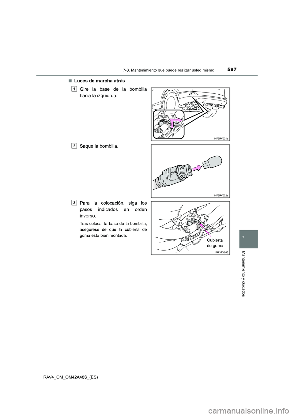 TOYOTA RAV4 2016  Manual del propietario (in Spanish) 5877-3. Mantenimiento que puede realizar usted mismo
RAV4_OM_OM42A48S_(ES)
7
Mantenimiento y cuidados
■Luces de marcha atrásGire la base de la bombilla
hacia la izquierda.
Saque la bombilla.
Para l