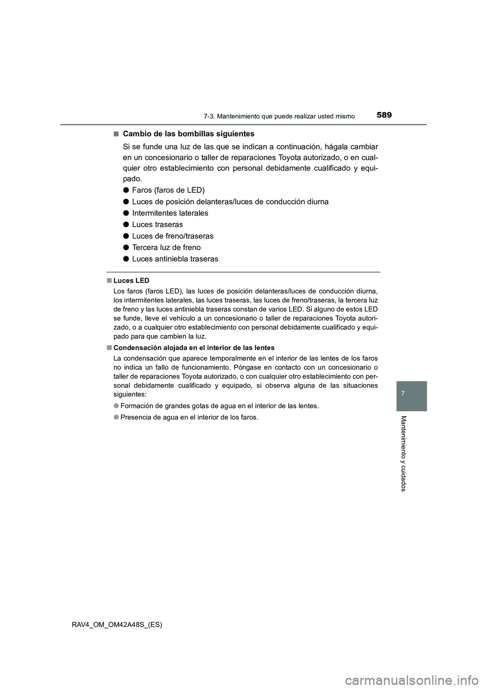 TOYOTA RAV4 2016 Manual del propietario (in Spanish) 5897-3. Mantenimiento que puede realizar usted mismo
RAV4_OM_OM42A48S_(ES)
7
Mantenimiento y cuidados
■Cambio de las bombillas siguientes
Si se funde una luz de las que se indican a continuación, h TOYOTA RAV4 2016 Manual del propietario (in Spanish) 5897-3. Mantenimiento que puede realizar usted mismo
RAV4_OM_OM42A48S_(ES)
7
Mantenimiento y cuidados
■Cambio de las bombillas siguientes
Si se funde una luz de las que se indican a continuación, h