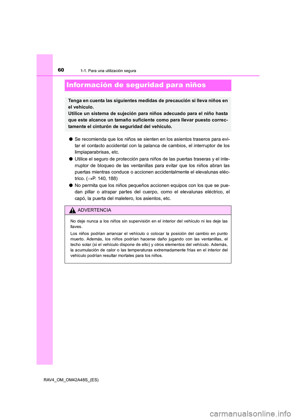 TOYOTA RAV4 2016  Manual del propietario (in Spanish) 601-1. Para una utilización segura
RAV4_OM_OM42A48S_(ES)
Infor mación de seguridad para niños
●Se recomienda que los niños se sienten en los asientos traseros para evi-
tar el contacto accidenta