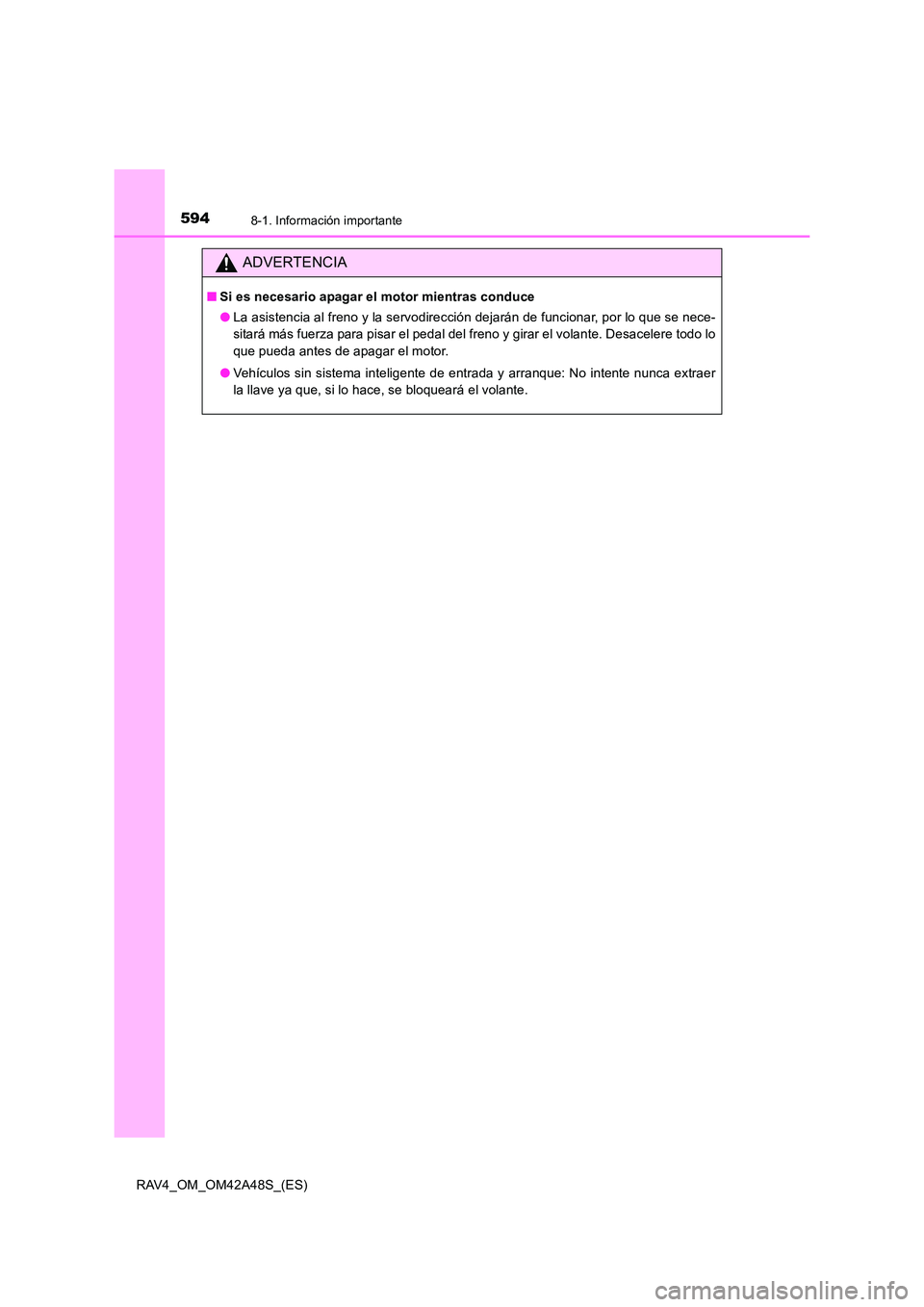 TOYOTA RAV4 2016 Manual del propietario (in Spanish) 5948-1. Información importante
RAV4_OM_OM42A48S_(ES)
ADVERTENCIA
■Si es necesario apagar el motor mientras conduce
●La asistencia al freno y la servodirección dejarán de funcionar, por lo que s TOYOTA RAV4 2016 Manual del propietario (in Spanish) 5948-1. Información importante
RAV4_OM_OM42A48S_(ES)
ADVERTENCIA
■Si es necesario apagar el motor mientras conduce
●La asistencia al freno y la servodirección dejarán de funcionar, por lo que s