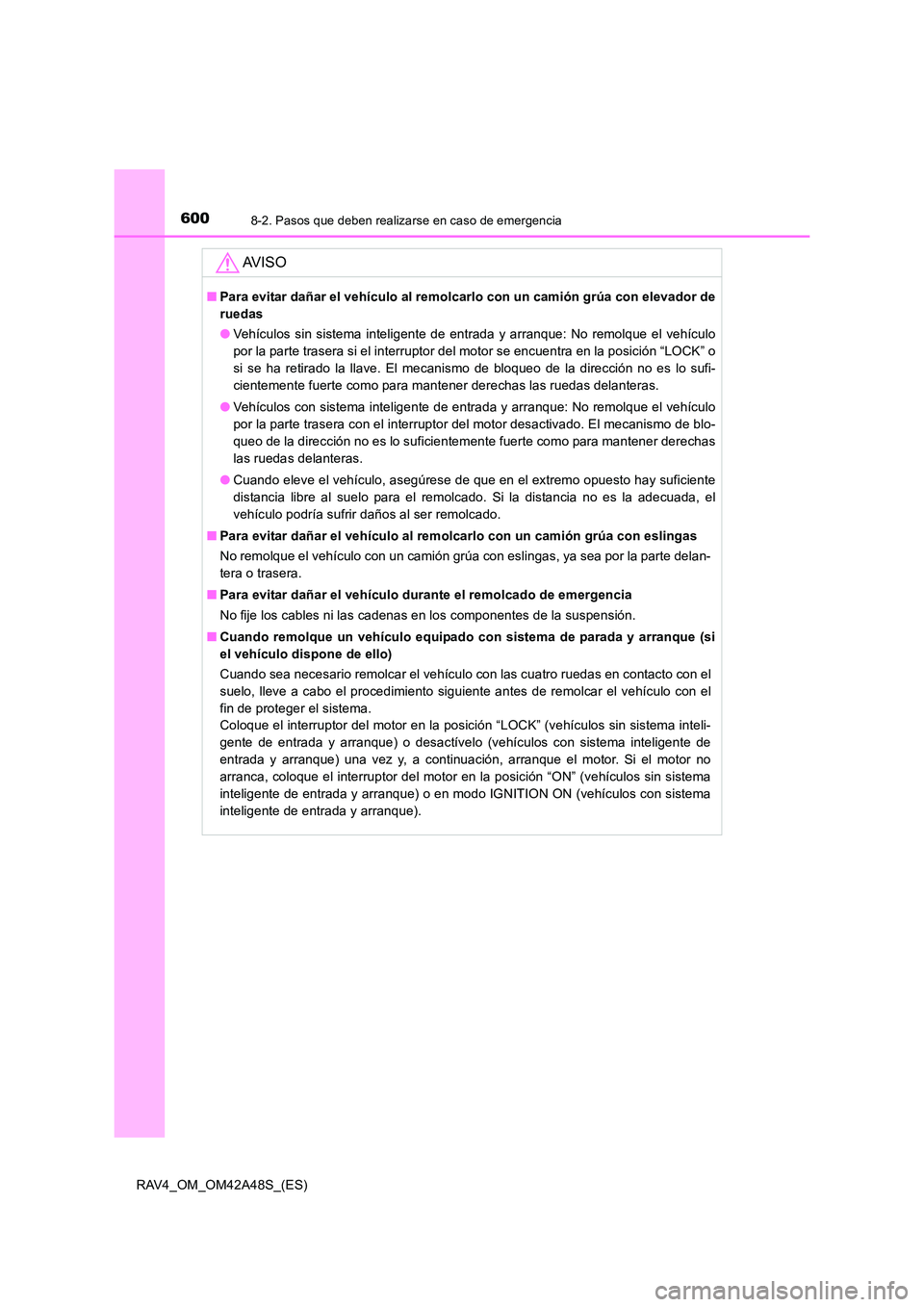 TOYOTA RAV4 2016 Manual del propietario (in Spanish) 6008-2. Pasos que deben realizarse en caso de emergencia
RAV4_OM_OM42A48S_(ES)
AV I S O
■Para evitar dañar el vehículo al remolcarlo con un camión grúa con elevador de
ruedas
●Vehículos sin s TOYOTA RAV4 2016 Manual del propietario (in Spanish) 6008-2. Pasos que deben realizarse en caso de emergencia
RAV4_OM_OM42A48S_(ES)
AV I S O
■Para evitar dañar el vehículo al remolcarlo con un camión grúa con elevador de
ruedas
●Vehículos sin s