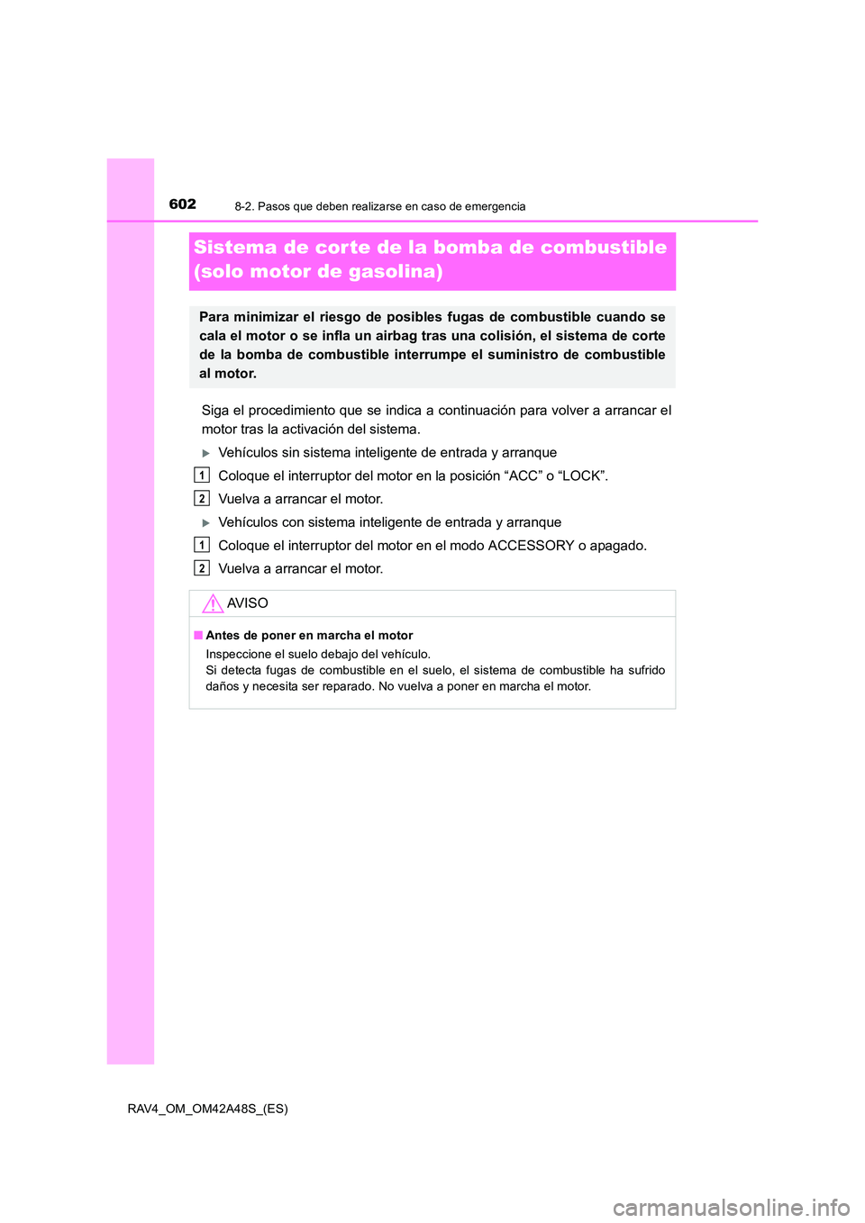 TOYOTA RAV4 2016 Manual del propietario (in Spanish) 6028-2. Pasos que deben realizarse en caso de emergencia
RAV4_OM_OM42A48S_(ES)
Sistema de cor te de la bomba de combustible
(solo motor de gasolina)
Siga el procedimiento que se indica a continuació TOYOTA RAV4 2016 Manual del propietario (in Spanish) 6028-2. Pasos que deben realizarse en caso de emergencia
RAV4_OM_OM42A48S_(ES)
Sistema de cor te de la bomba de combustible
(solo motor de gasolina)
Siga el procedimiento que se indica a continuació
