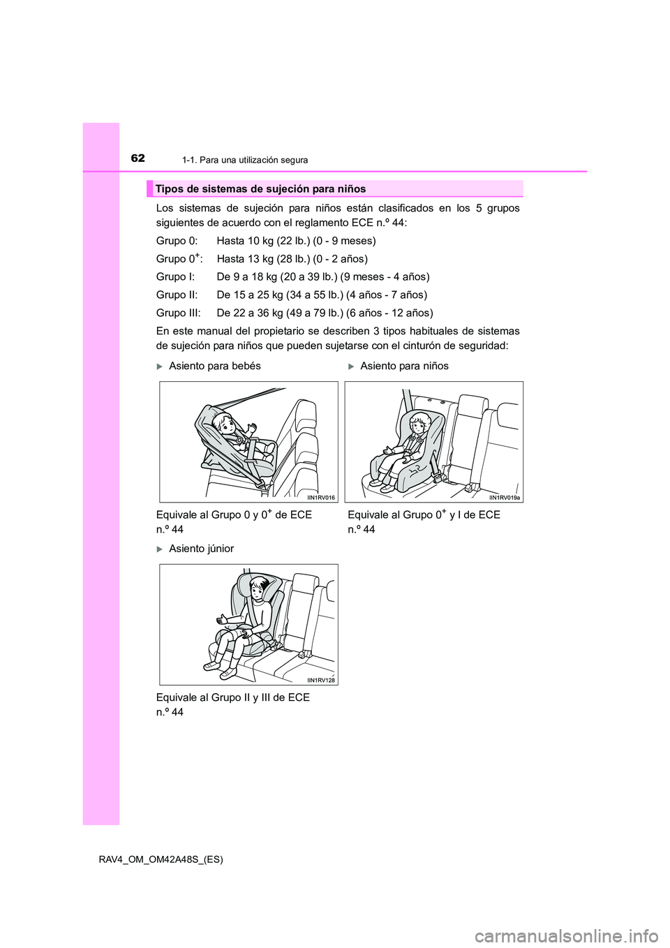 TOYOTA RAV4 2016 Manual del propietario (in Spanish) 621-1. Para una utilización segura
RAV4_OM_OM42A48S_(ES)
Los sistemas de sujeción para niños están clasificados en los 5 grupos
siguientes de acuerdo con el reglamento ECE n.º 44:
Grupo 0: Hasta TOYOTA RAV4 2016 Manual del propietario (in Spanish) 621-1. Para una utilización segura
RAV4_OM_OM42A48S_(ES)
Los sistemas de sujeción para niños están clasificados en los 5 grupos
siguientes de acuerdo con el reglamento ECE n.º 44:
Grupo 0: Hasta