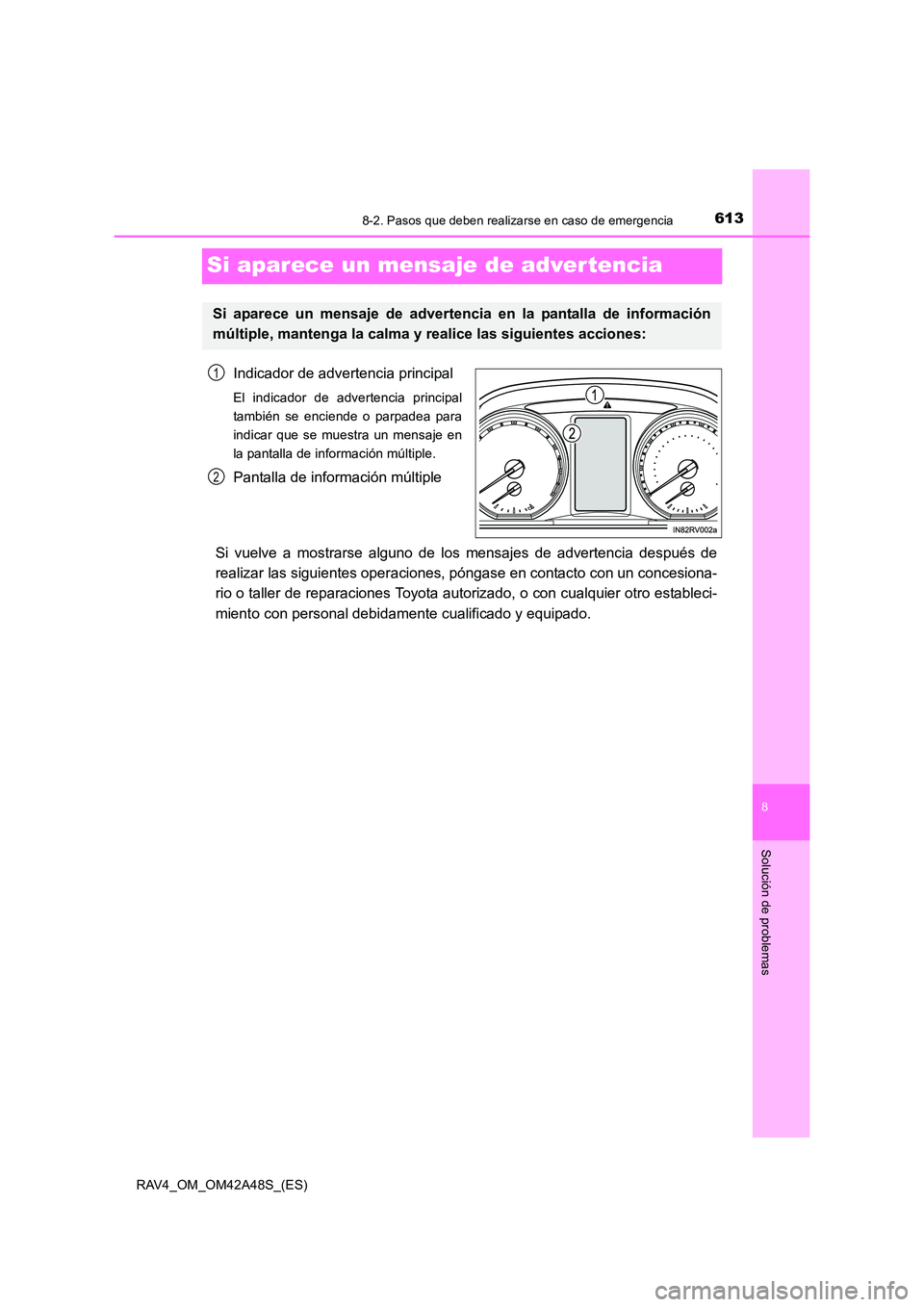 TOYOTA RAV4 2016 Manual del propietario (in Spanish) 6138-2. Pasos que deben realizarse en caso de emergencia
8
Solución de problemas
RAV4_OM_OM42A48S_(ES)
Si aparece un mensaje de advertencia
Indicador de advertencia principal
El indicador de adverten TOYOTA RAV4 2016 Manual del propietario (in Spanish) 6138-2. Pasos que deben realizarse en caso de emergencia
8
Solución de problemas
RAV4_OM_OM42A48S_(ES)
Si aparece un mensaje de advertencia
Indicador de advertencia principal
El indicador de adverten
