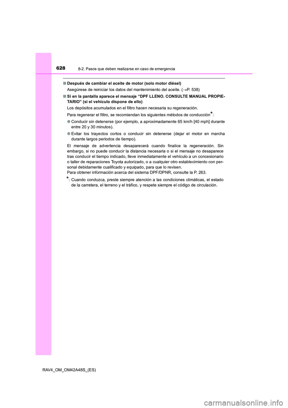 TOYOTA RAV4 2016 Manual del propietario (in Spanish) 6288-2. Pasos que deben realizarse en caso de emergencia
RAV4_OM_OM42A48S_(ES)
■Después de cambiar el aceite de motor (solo motor diésel)
Asegúrese de reiniciar los datos del mantenimiento del ac TOYOTA RAV4 2016 Manual del propietario (in Spanish) 6288-2. Pasos que deben realizarse en caso de emergencia
RAV4_OM_OM42A48S_(ES)
■Después de cambiar el aceite de motor (solo motor diésel)
Asegúrese de reiniciar los datos del mantenimiento del ac