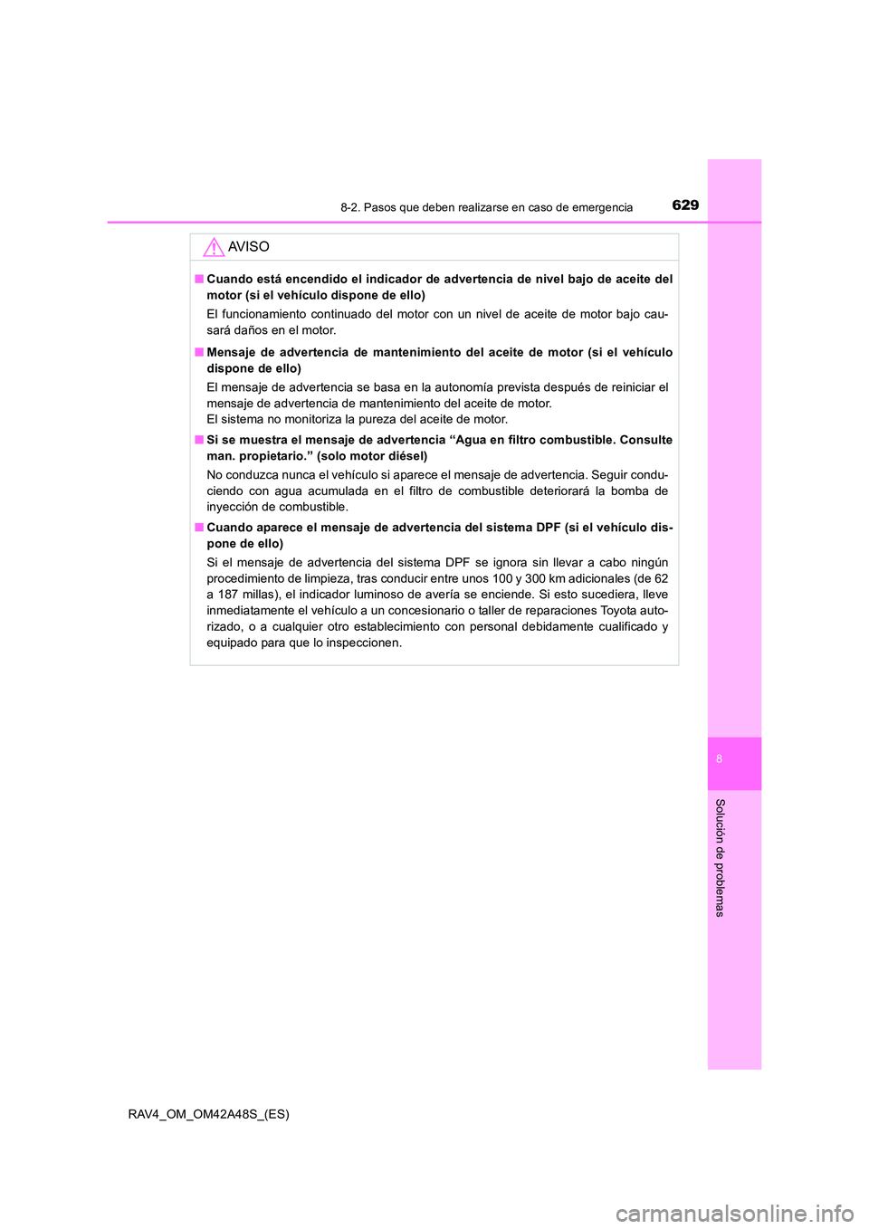 TOYOTA RAV4 2016 Manual del propietario (in Spanish) 6298-2. Pasos que deben realizarse en caso de emergencia
8
Solución de problemas
RAV4_OM_OM42A48S_(ES)
AV I S O
■Cuando está encendido el indicador de advertencia de nivel bajo de aceite del
motor TOYOTA RAV4 2016 Manual del propietario (in Spanish) 6298-2. Pasos que deben realizarse en caso de emergencia
8
Solución de problemas
RAV4_OM_OM42A48S_(ES)
AV I S O
■Cuando está encendido el indicador de advertencia de nivel bajo de aceite del
motor