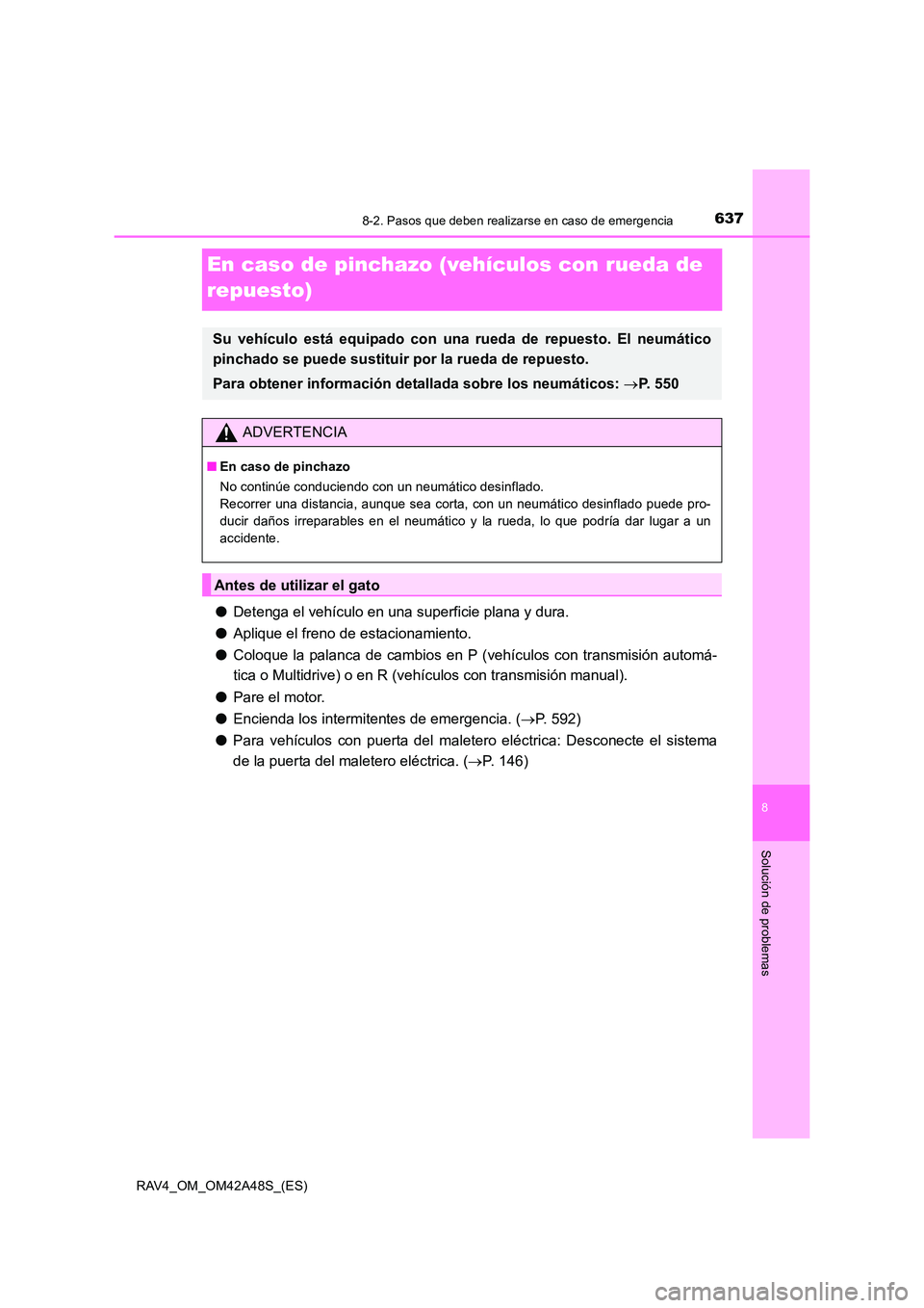 TOYOTA RAV4 2016 Manual del propietario (in Spanish) 6378-2. Pasos que deben realizarse en caso de emergencia
8
Solución de problemas
RAV4_OM_OM42A48S_(ES)
En caso de pinchazo (vehículos con rueda de
repuesto)
●Detenga el vehículo en una superfici TOYOTA RAV4 2016 Manual del propietario (in Spanish) 6378-2. Pasos que deben realizarse en caso de emergencia
8
Solución de problemas
RAV4_OM_OM42A48S_(ES)
En caso de pinchazo (vehículos con rueda de
repuesto)
●Detenga el vehículo en una superfici