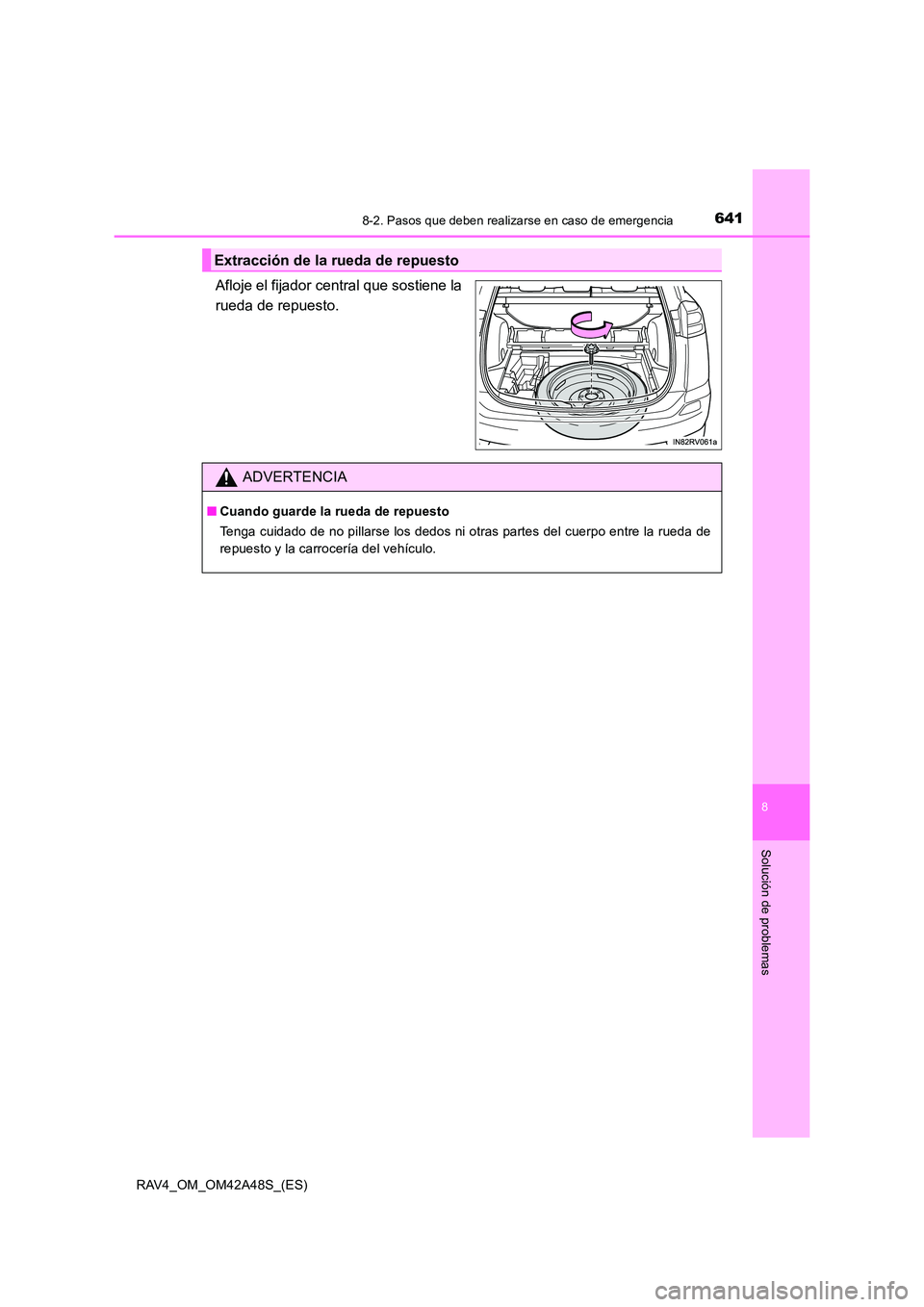 TOYOTA RAV4 2016 Manual del propietario (in Spanish) 6418-2. Pasos que deben realizarse en caso de emergencia
8
Solución de problemas
RAV4_OM_OM42A48S_(ES)
Afloje el fijador central que sostiene la
rueda de repuesto.
Extracción de la rueda de repuesto TOYOTA RAV4 2016 Manual del propietario (in Spanish) 6418-2. Pasos que deben realizarse en caso de emergencia
8
Solución de problemas
RAV4_OM_OM42A48S_(ES)
Afloje el fijador central que sostiene la
rueda de repuesto.
Extracción de la rueda de repuesto