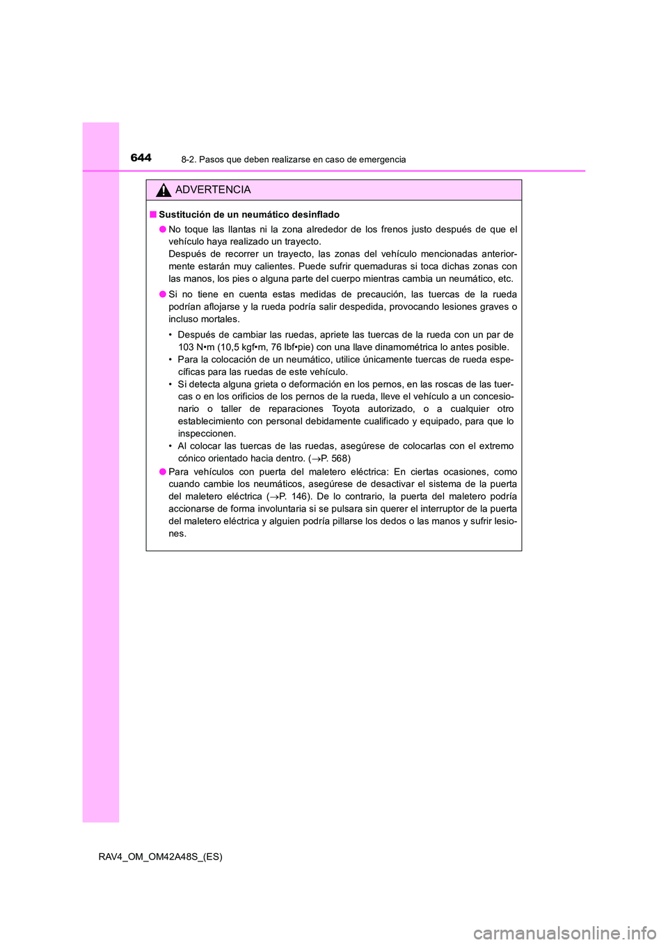TOYOTA RAV4 2016 Manual del propietario (in Spanish) 6448-2. Pasos que deben realizarse en caso de emergencia
RAV4_OM_OM42A48S_(ES)
ADVERTENCIA
■Sustitución de un neumático desinflado
●No toque las llantas ni la zona alrededor de los frenos justo TOYOTA RAV4 2016 Manual del propietario (in Spanish) 6448-2. Pasos que deben realizarse en caso de emergencia
RAV4_OM_OM42A48S_(ES)
ADVERTENCIA
■Sustitución de un neumático desinflado
●No toque las llantas ni la zona alrededor de los frenos justo