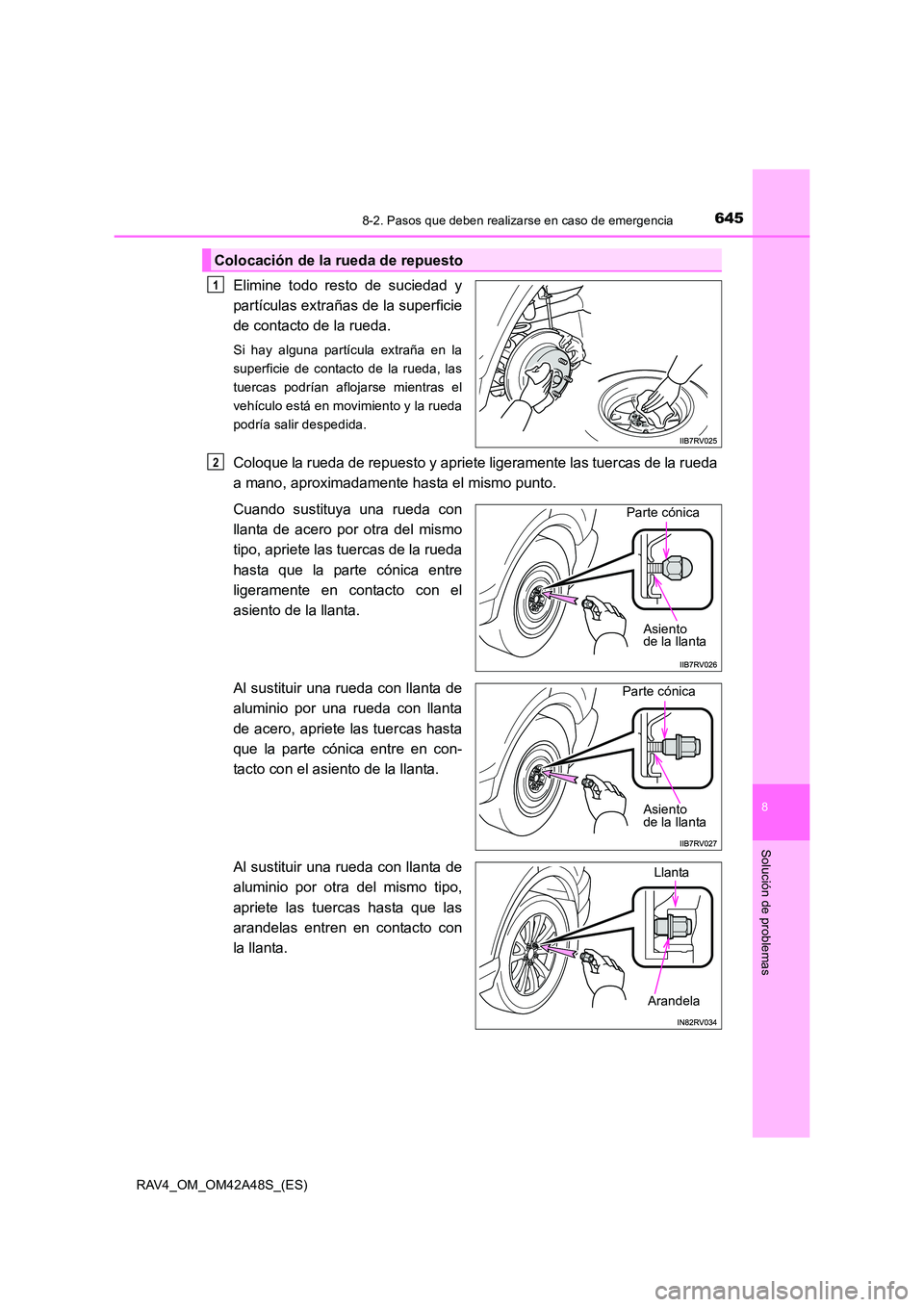 TOYOTA RAV4 2016 Manual del propietario (in Spanish) 6458-2. Pasos que deben realizarse en caso de emergencia
8
Solución de problemas
RAV4_OM_OM42A48S_(ES)
Elimine todo resto de suciedad y
partículas extrañas de la superficie
de contacto de la rueda. TOYOTA RAV4 2016 Manual del propietario (in Spanish) 6458-2. Pasos que deben realizarse en caso de emergencia
8
Solución de problemas
RAV4_OM_OM42A48S_(ES)
Elimine todo resto de suciedad y
partículas extrañas de la superficie
de contacto de la rueda.