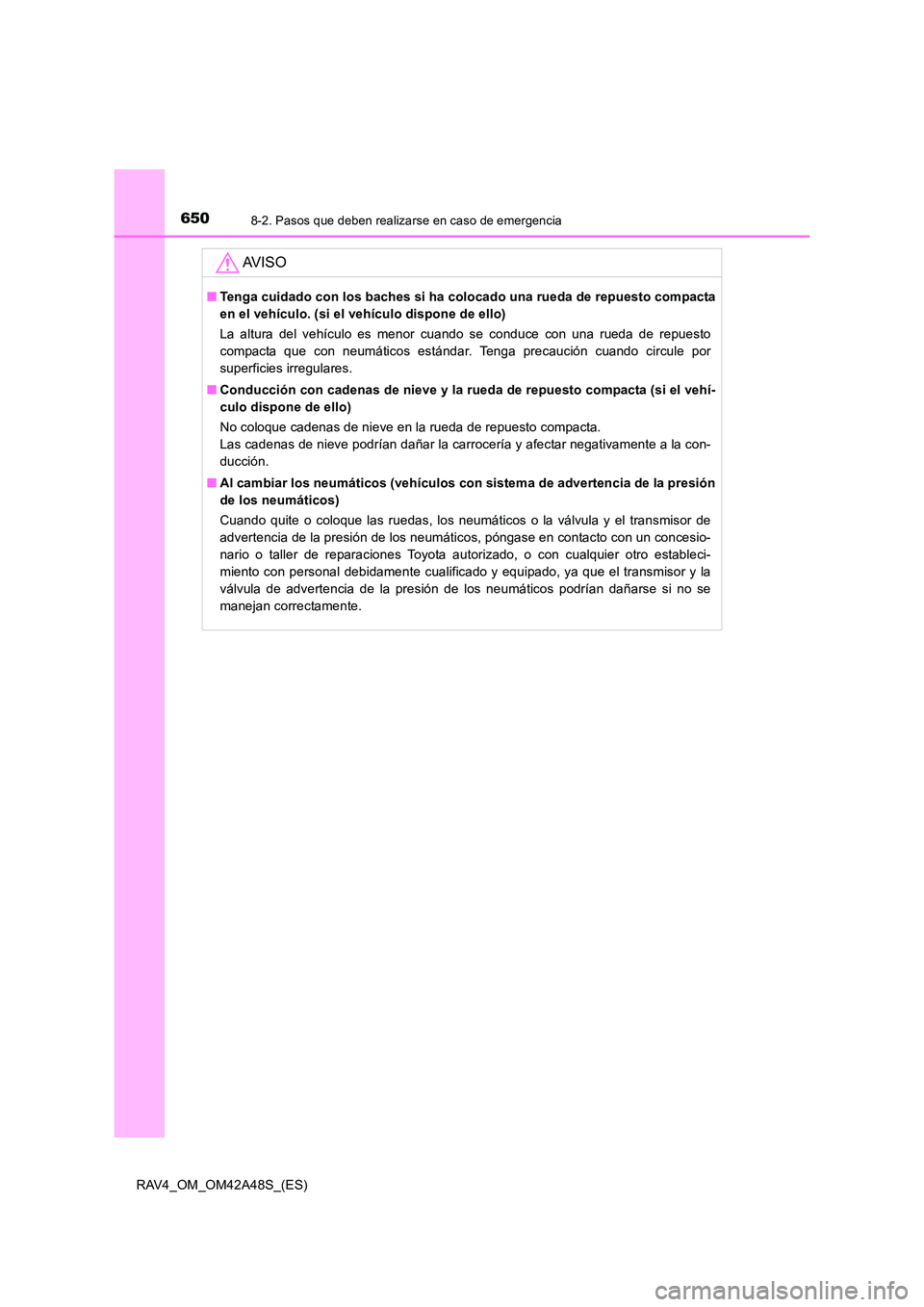 TOYOTA RAV4 2016 Manual del propietario (in Spanish) 6508-2. Pasos que deben realizarse en caso de emergencia
RAV4_OM_OM42A48S_(ES)
AV I S O
■Tenga cuidado con los baches si ha colocado una rueda de repuesto compacta
en el vehículo. (si el vehículo TOYOTA RAV4 2016 Manual del propietario (in Spanish) 6508-2. Pasos que deben realizarse en caso de emergencia
RAV4_OM_OM42A48S_(ES)
AV I S O
■Tenga cuidado con los baches si ha colocado una rueda de repuesto compacta
en el vehículo. (si el vehículo
