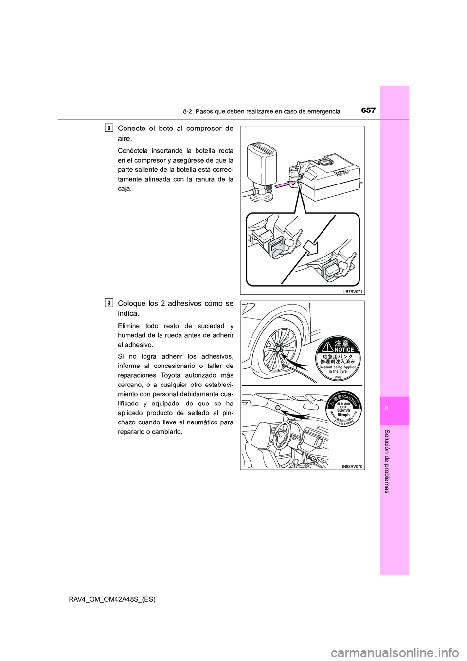 TOYOTA RAV4 2016  Manual del propietario (in Spanish) 6578-2. Pasos que deben realizarse en caso de emergencia
8
Solución de problemas
RAV4_OM_OM42A48S_(ES)
Conecte el bote al compresor de
aire.
Conéctela insertando la botella recta
en el compresor y a