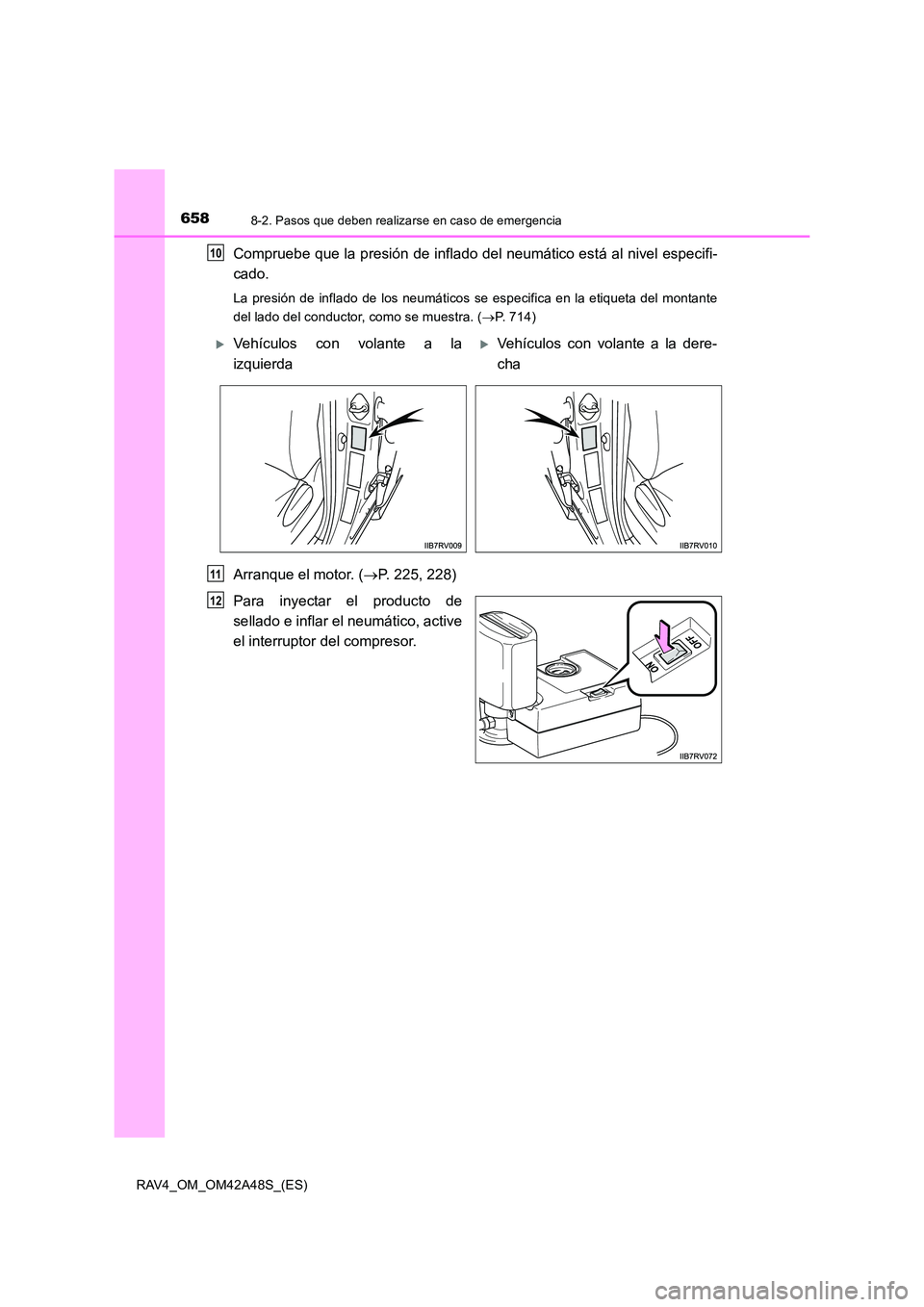 TOYOTA RAV4 2016  Manual del propietario (in Spanish) 6588-2. Pasos que deben realizarse en caso de emergencia
RAV4_OM_OM42A48S_(ES)
Compruebe que la presión de inflado del neumático está al nivel especifi-
cado.
La presión de inflado de los neumáti