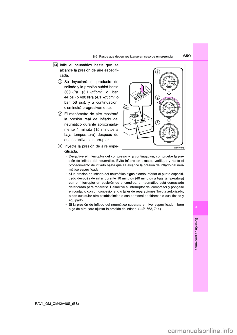 TOYOTA RAV4 2016  Manual del propietario (in Spanish) 6598-2. Pasos que deben realizarse en caso de emergencia
8
Solución de problemas
RAV4_OM_OM42A48S_(ES)
Infle el neumático hasta que se
alcance la presión de aire especifi-
cada.Se inyectará el pro