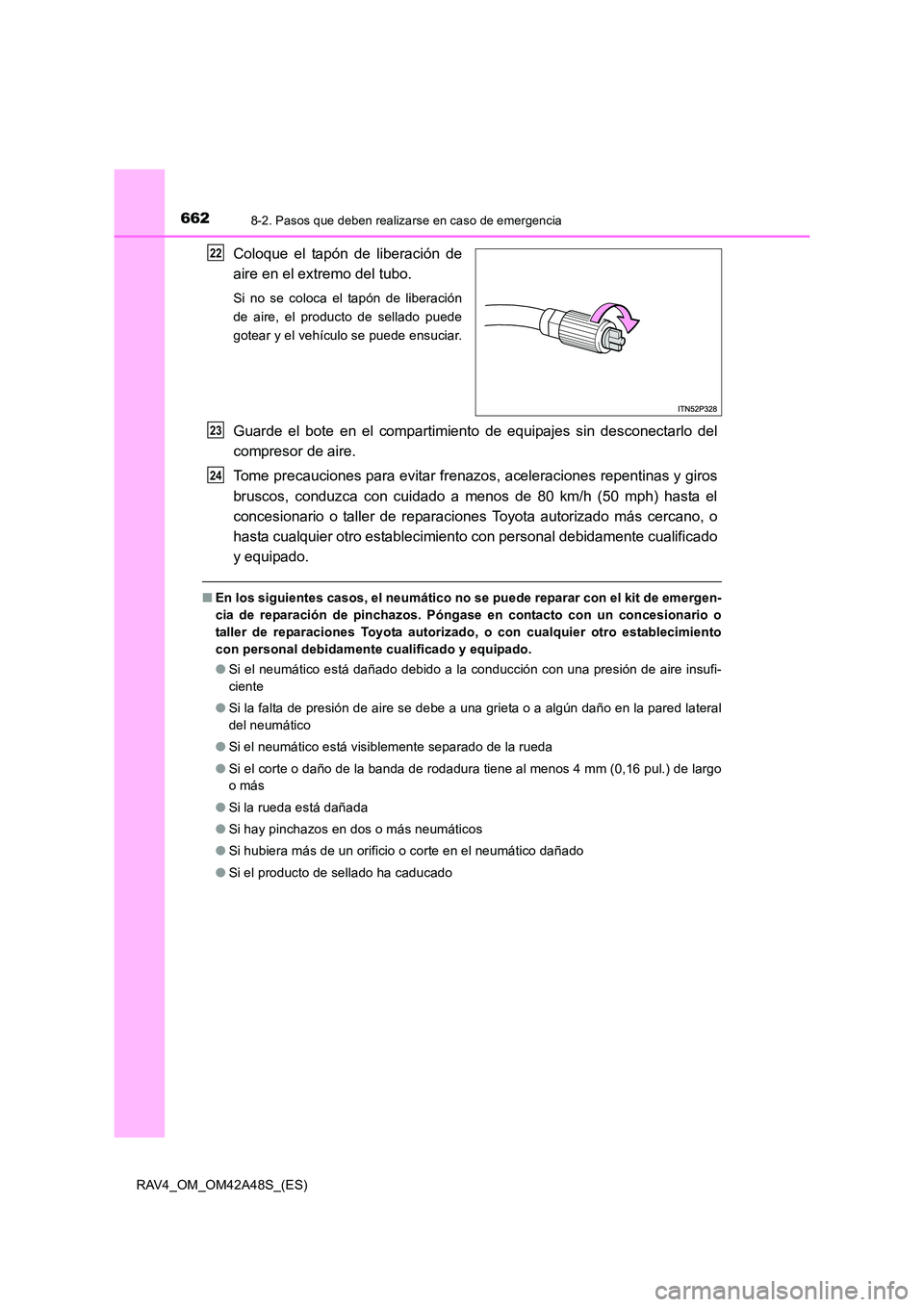 TOYOTA RAV4 2016  Manual del propietario (in Spanish) 6628-2. Pasos que deben realizarse en caso de emergencia
RAV4_OM_OM42A48S_(ES)
Coloque el tapón de liberación de
aire en el extremo del tubo.
Si no se coloca el tapón de liberación
de aire, el pro