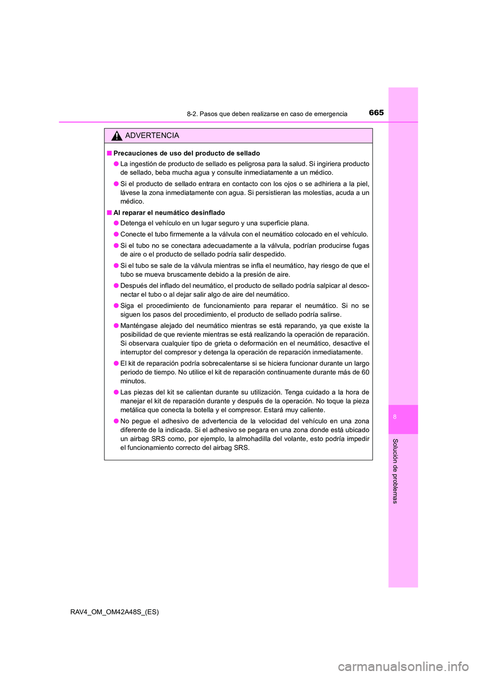 TOYOTA RAV4 2016  Manual del propietario (in Spanish) 6658-2. Pasos que deben realizarse en caso de emergencia
8
Solución de problemas
RAV4_OM_OM42A48S_(ES)
ADVERTENCIA
■Precauciones de uso del producto de sellado
●La ingestión de producto de sella