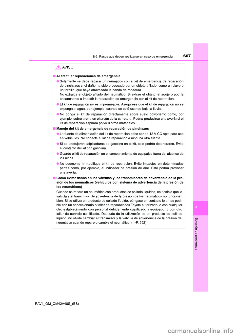 TOYOTA RAV4 2016  Manual del propietario (in Spanish) 6678-2. Pasos que deben realizarse en caso de emergencia
8
Solución de problemas
RAV4_OM_OM42A48S_(ES)
AV I S O
■Al efectuar reparaciones de emergencia
●Solamente se debe reparar un neumático co