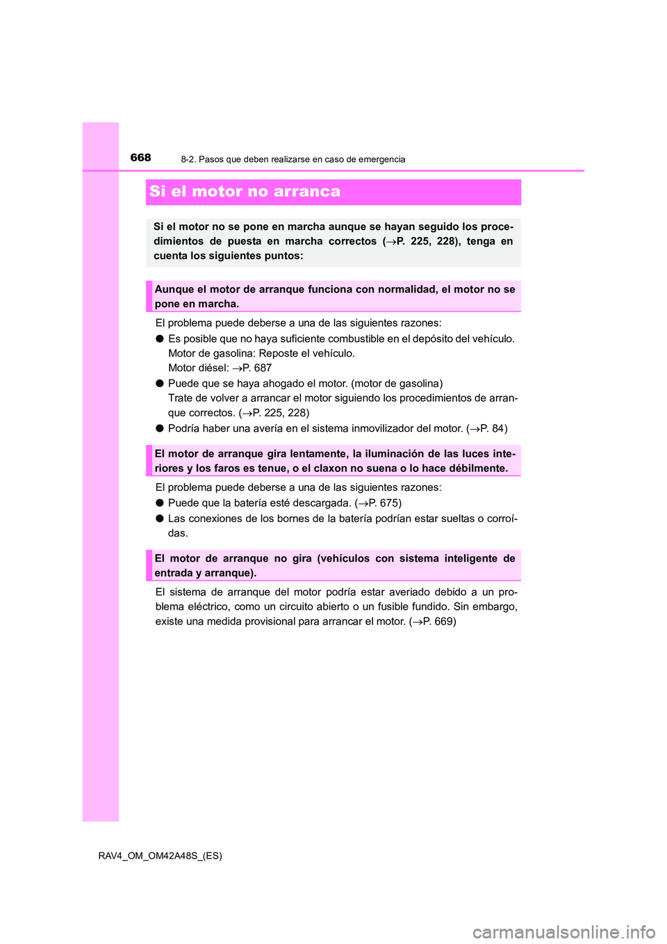 TOYOTA RAV4 2016  Manual del propietario (in Spanish) 6688-2. Pasos que deben realizarse en caso de emergencia
RAV4_OM_OM42A48S_(ES)
Si el motor no arranca
El problema puede deberse a una de las siguientes razones:
●Es posible que no haya suficiente co
