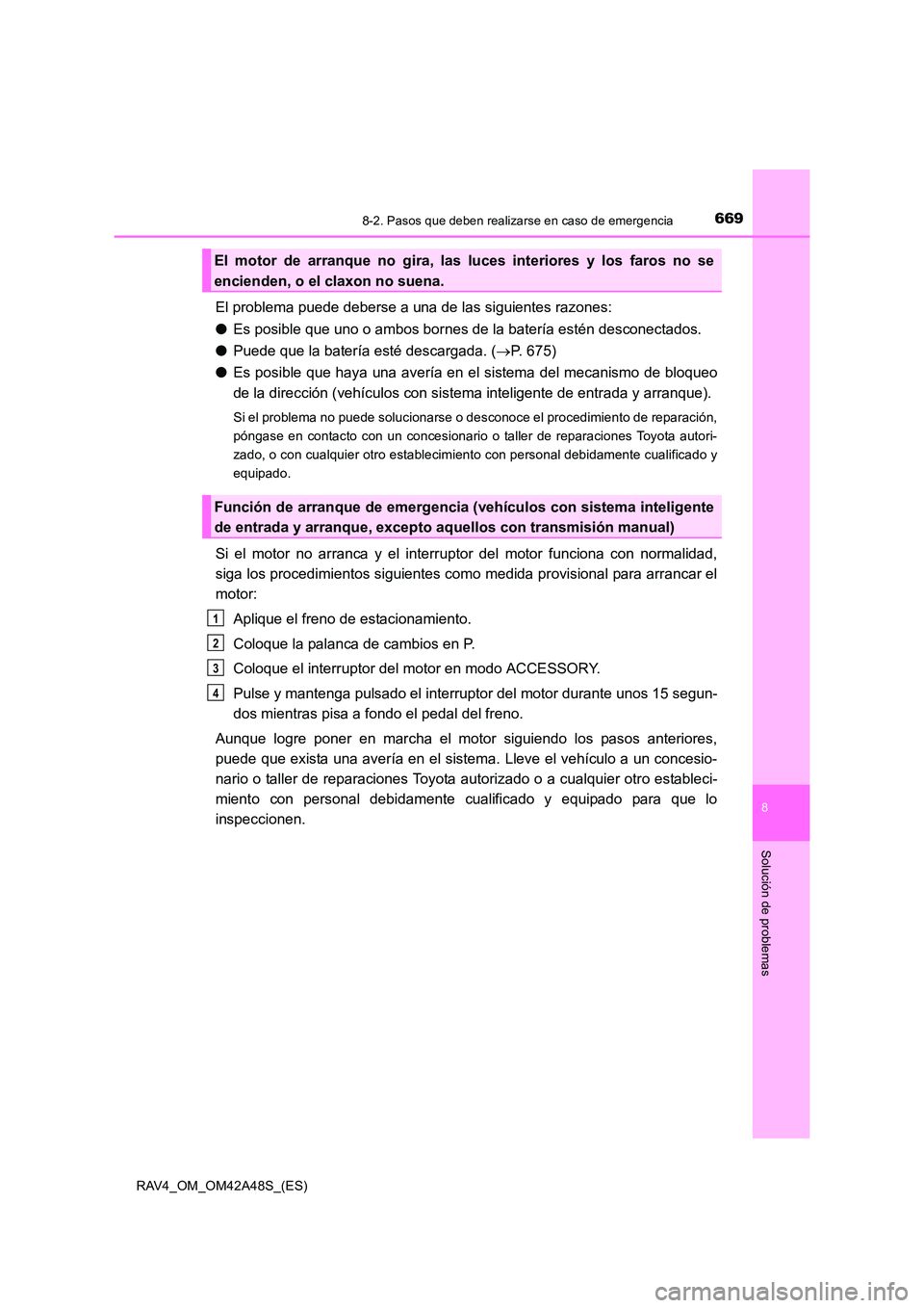 TOYOTA RAV4 2016  Manual del propietario (in Spanish) 6698-2. Pasos que deben realizarse en caso de emergencia
8
Solución de problemas
RAV4_OM_OM42A48S_(ES)
El problema puede deberse a una de las siguientes razones:
●Es posible que uno o ambos bornes 
