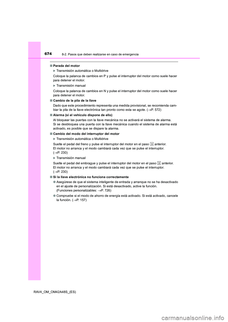 TOYOTA RAV4 2016  Manual del propietario (in Spanish) 6748-2. Pasos que deben realizarse en caso de emergencia
RAV4_OM_OM42A48S_(ES)
■Parada del motor
�XTransmisión automática o Multidrive
Coloque la palanca de cambios en P y pulse el interruptor del